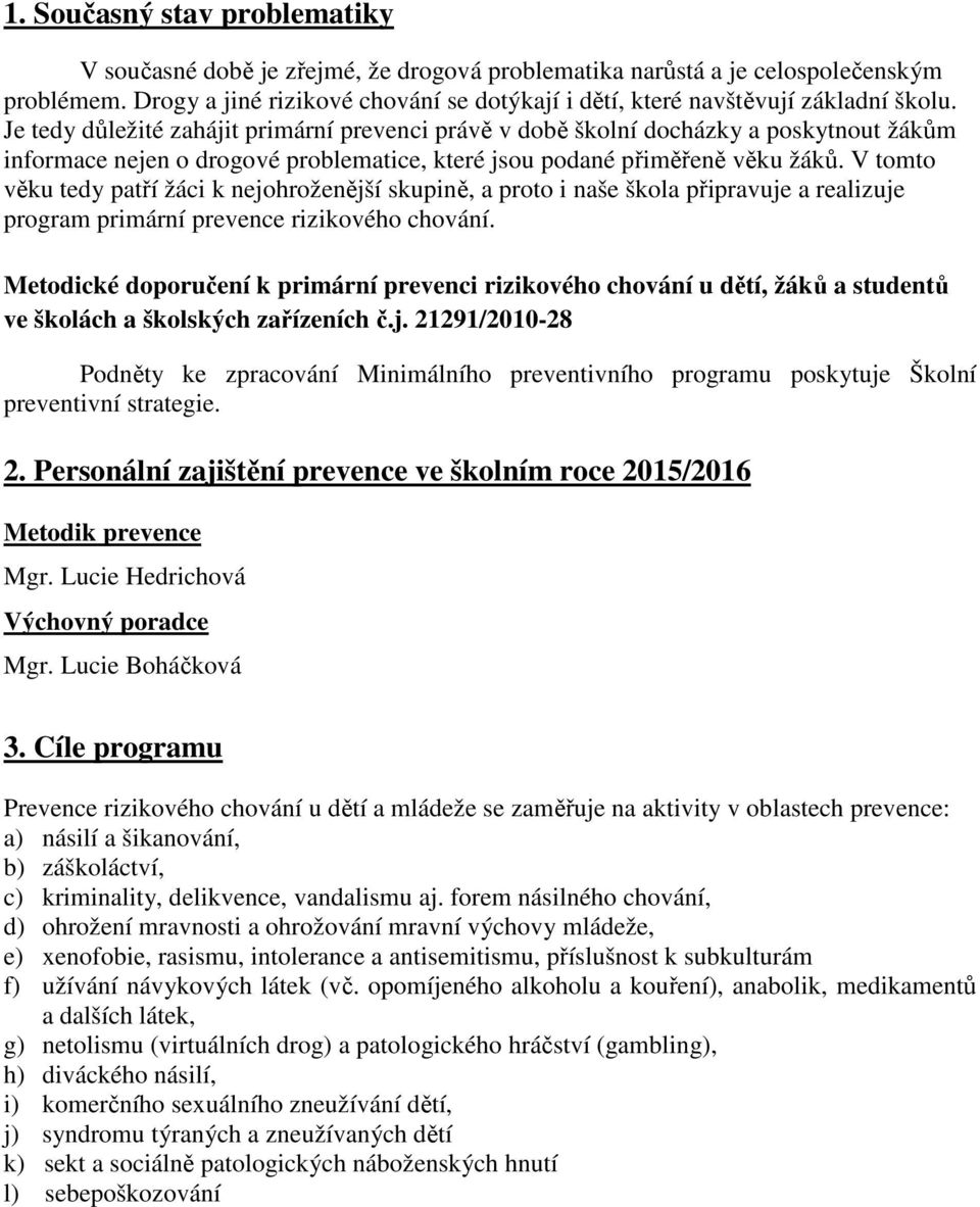 Je tedy důležité zahájit primární prevenci právě v době školní docházky a poskytnout žákům informace nejen o drogové problematice, které jsou podané přiměřeně věku žáků.