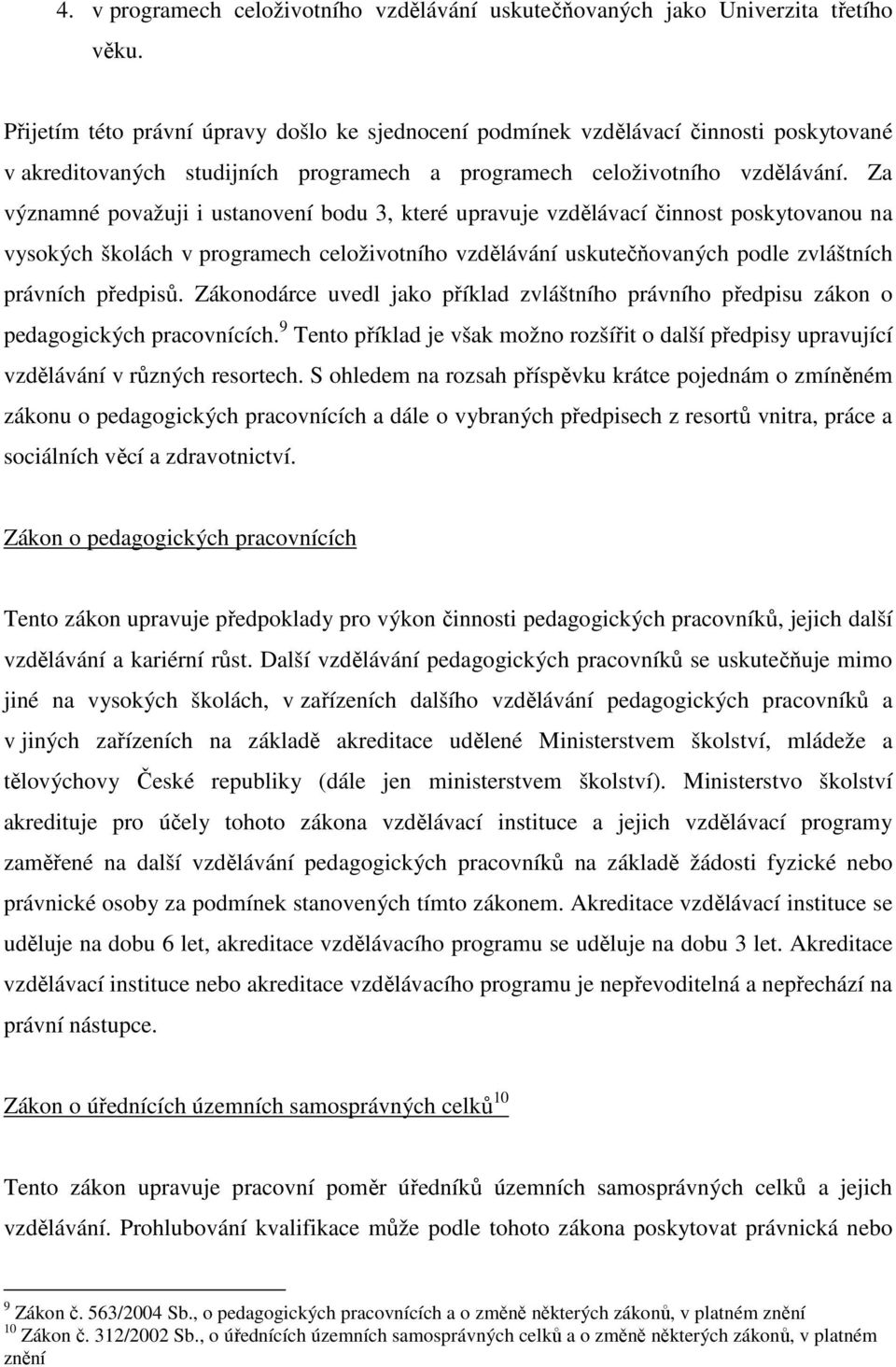 Za významné považuji i ustanovení bodu 3, které upravuje vzdělávací činnost poskytovanou na vysokých školách v programech celoživotního vzdělávání uskutečňovaných podle zvláštních právních předpisů.