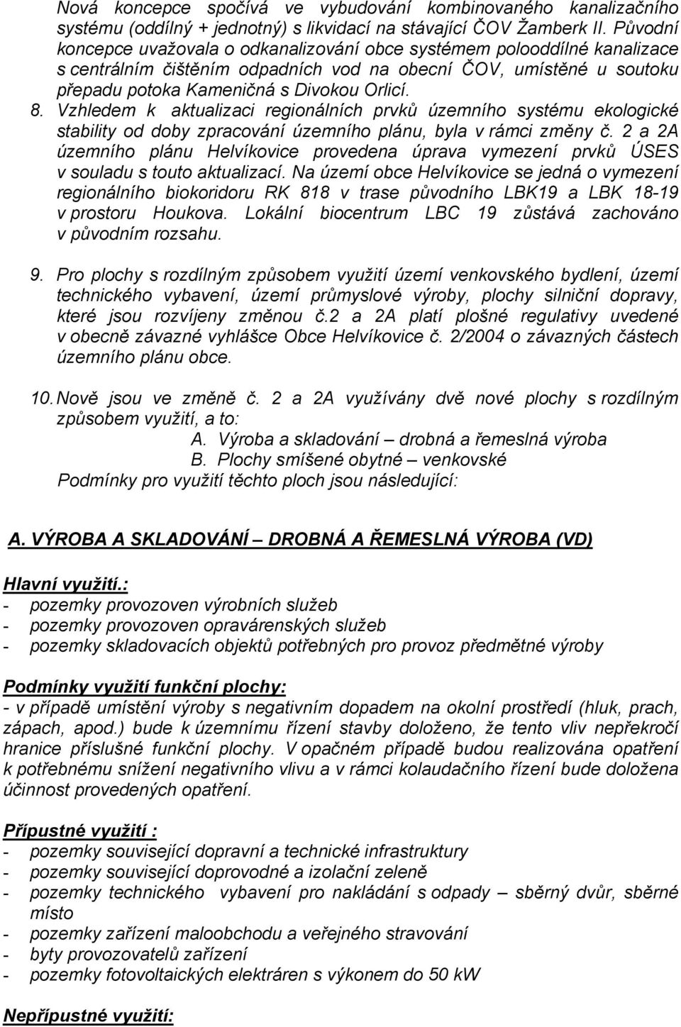 Vzhledem k aktualizaci regionálních prvků územního systému ekologické stability od doby zpracování územního plánu, byla v rámci změny č.