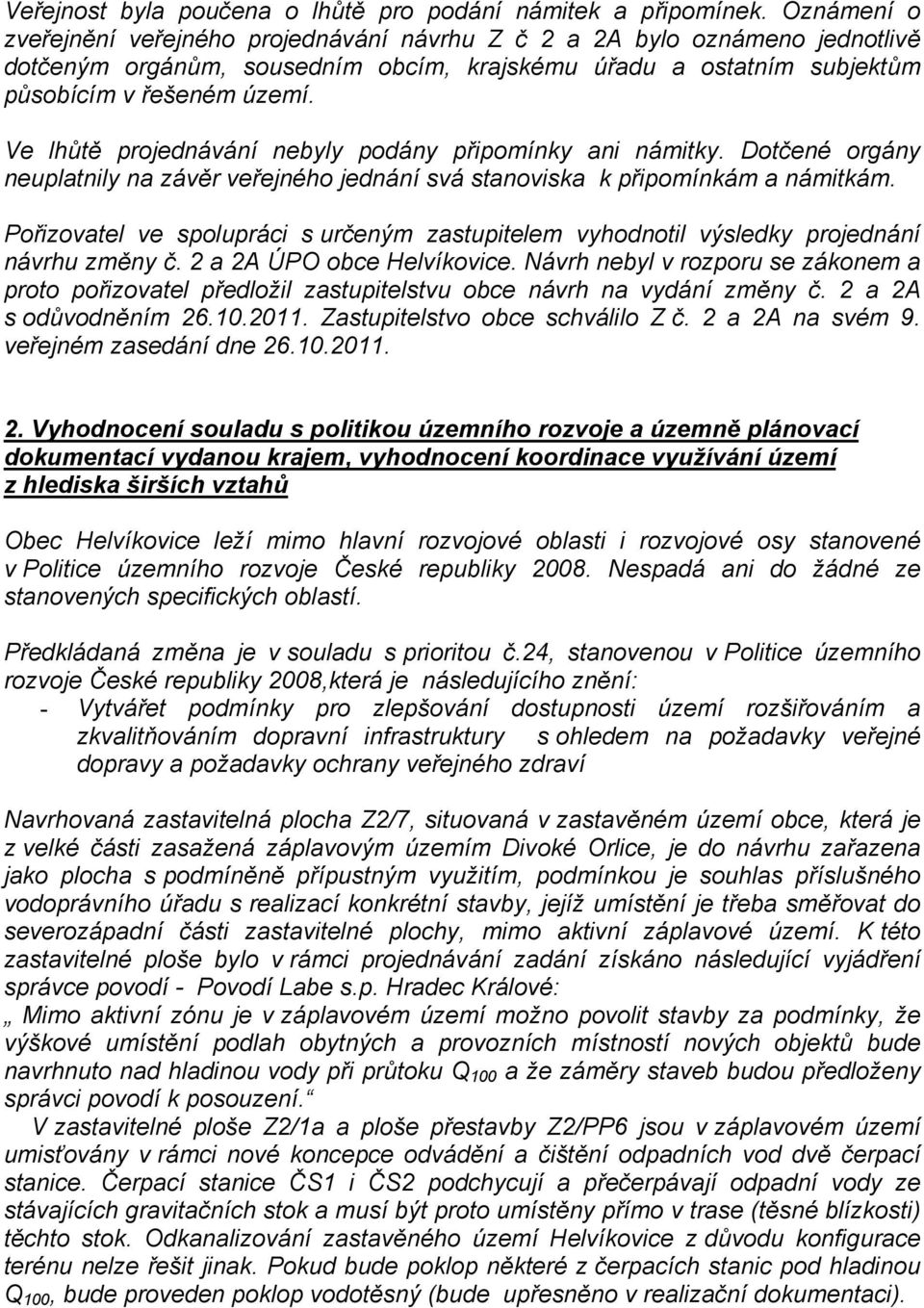 Ve lhůtě projednávání nebyly podány připomínky ani námitky. Dotčené orgány neuplatnily na závěr veřejného jednání svá stanoviska k připomínkám a námitkám.