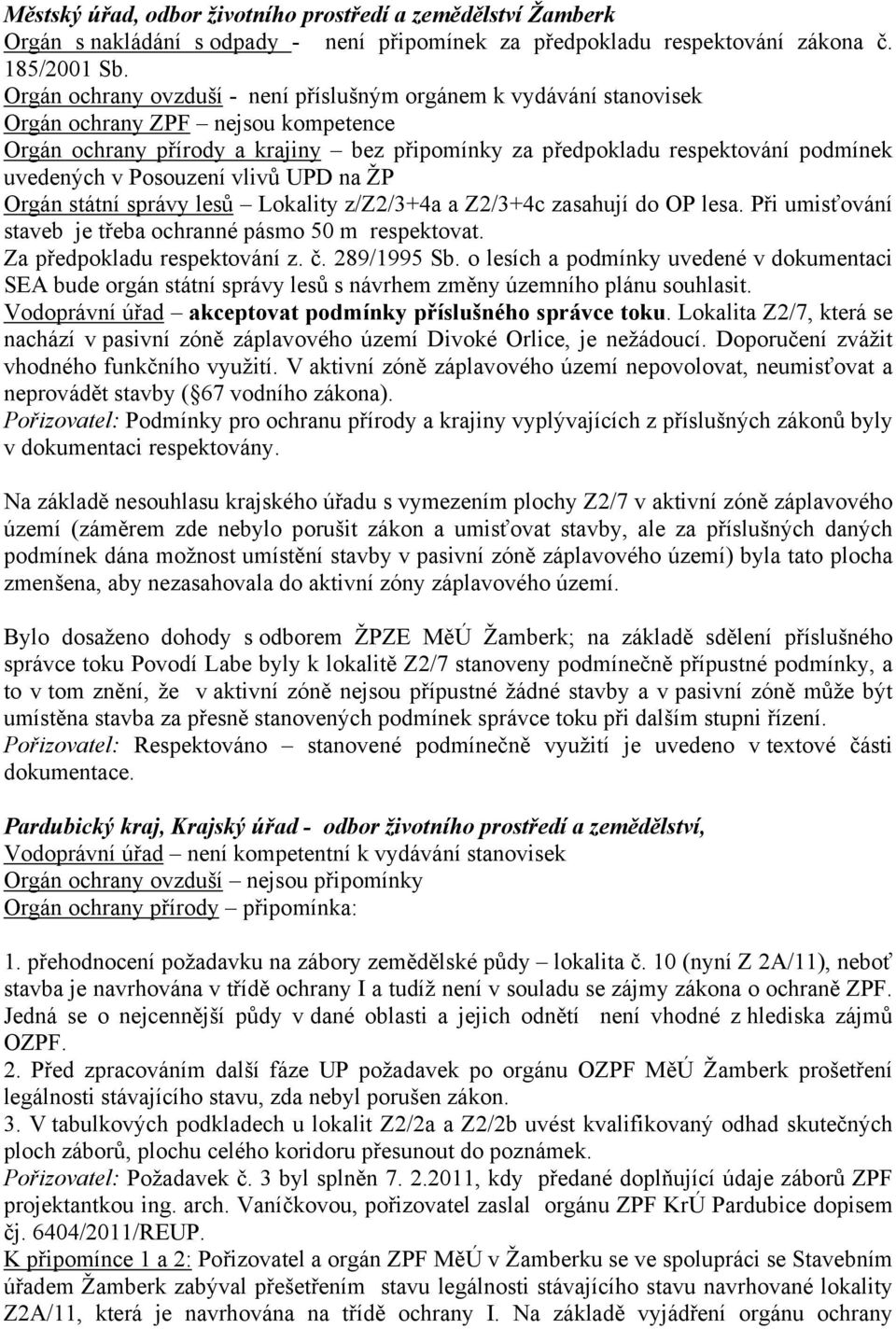 v Posouzení vlivů UPD na ŽP Orgán státní správy lesů Lokality z/z2/3+4a a Z2/3+4c zasahují do OP lesa. Při umisťování staveb je třeba ochranné pásmo 50 m respektovat. Za předpokladu respektování z. č.