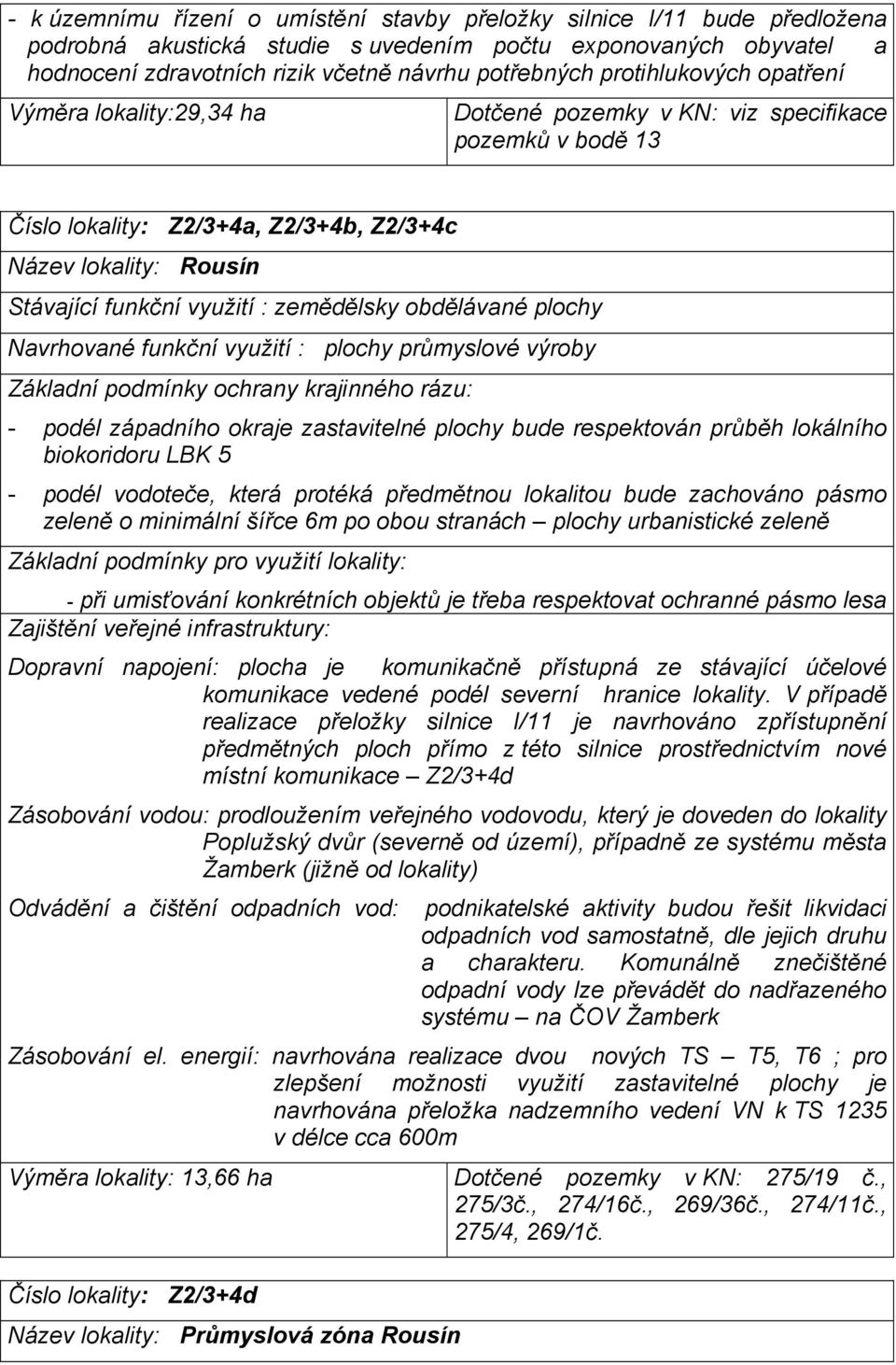 zemědělsky obdělávané plochy Navrhované funkční využití : plochy průmyslové výroby Základní podmínky ochrany krajinného rázu: - podél západního okraje zastavitelné plochy bude respektován průběh