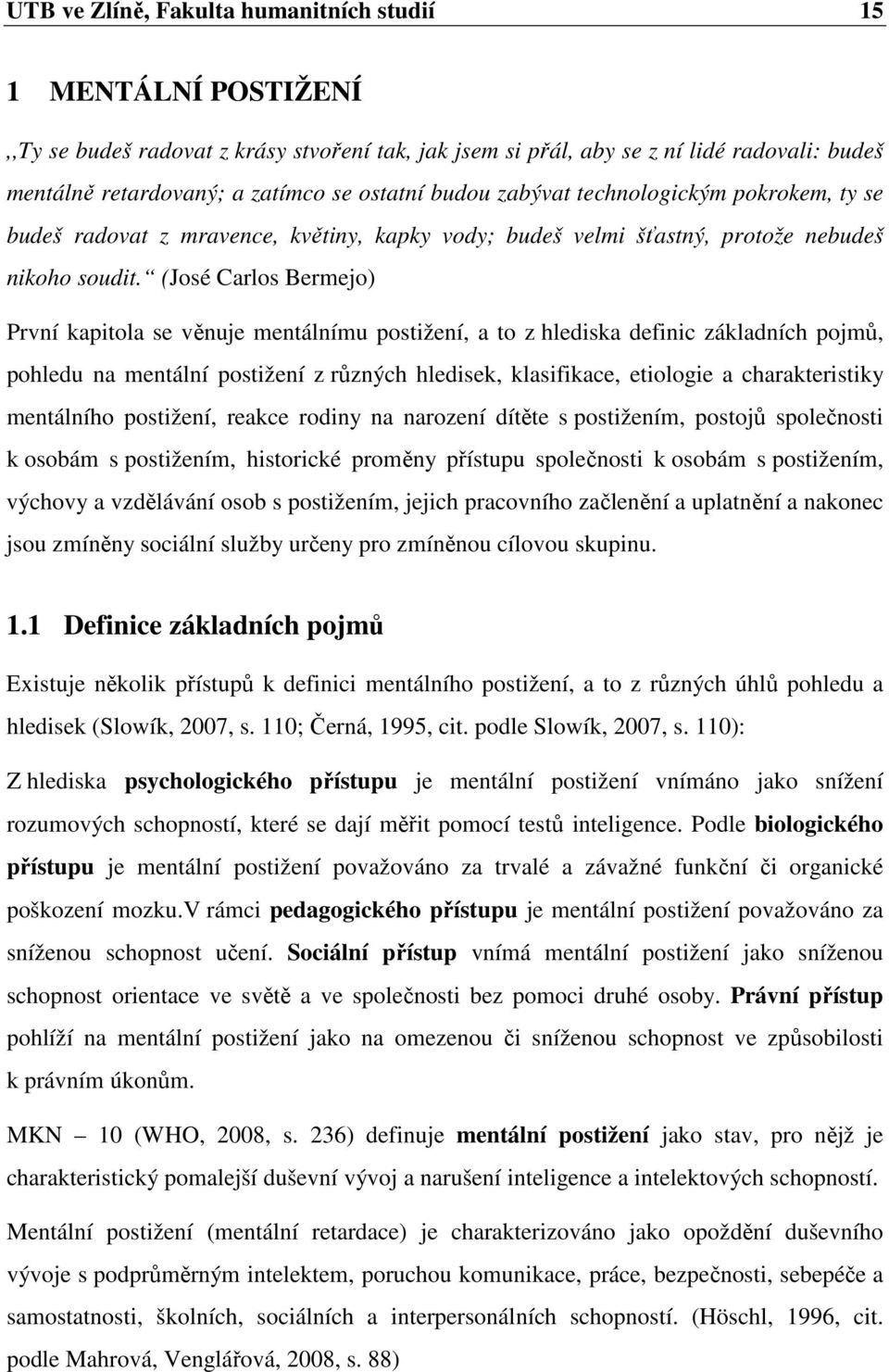 (José Carlos Bermejo) První kapitola se věnuje mentálnímu postižení, a to z hlediska definic základních pojmů, pohledu na mentální postižení z různých hledisek, klasifikace, etiologie a