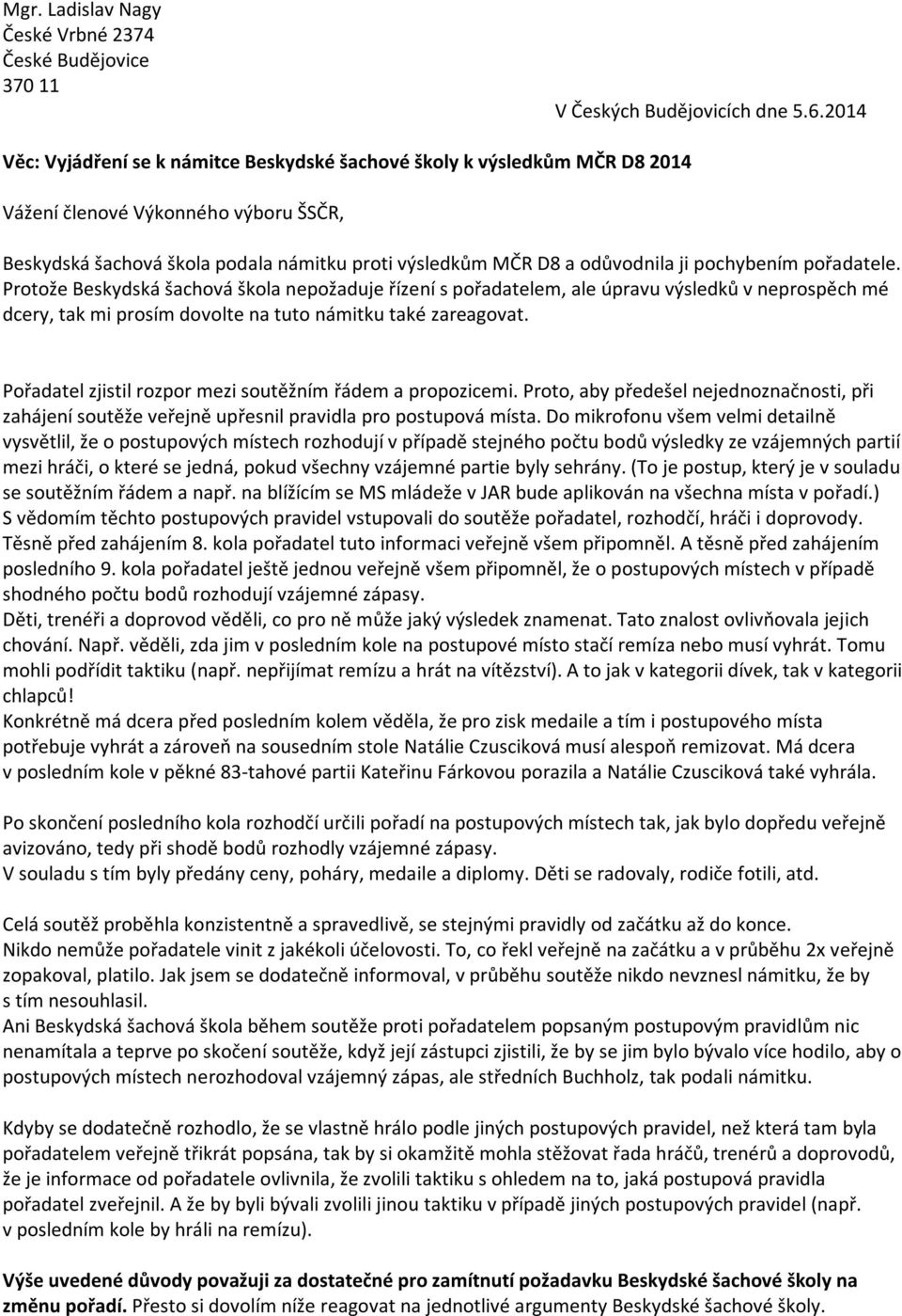 pochybením pořadatele. Protože Beskydská šachová škola nepožaduje řízení s pořadatelem, ale úpravu výsledků v neprospěch mé dcery, tak mi prosím dovolte na tuto námitku také zareagovat.