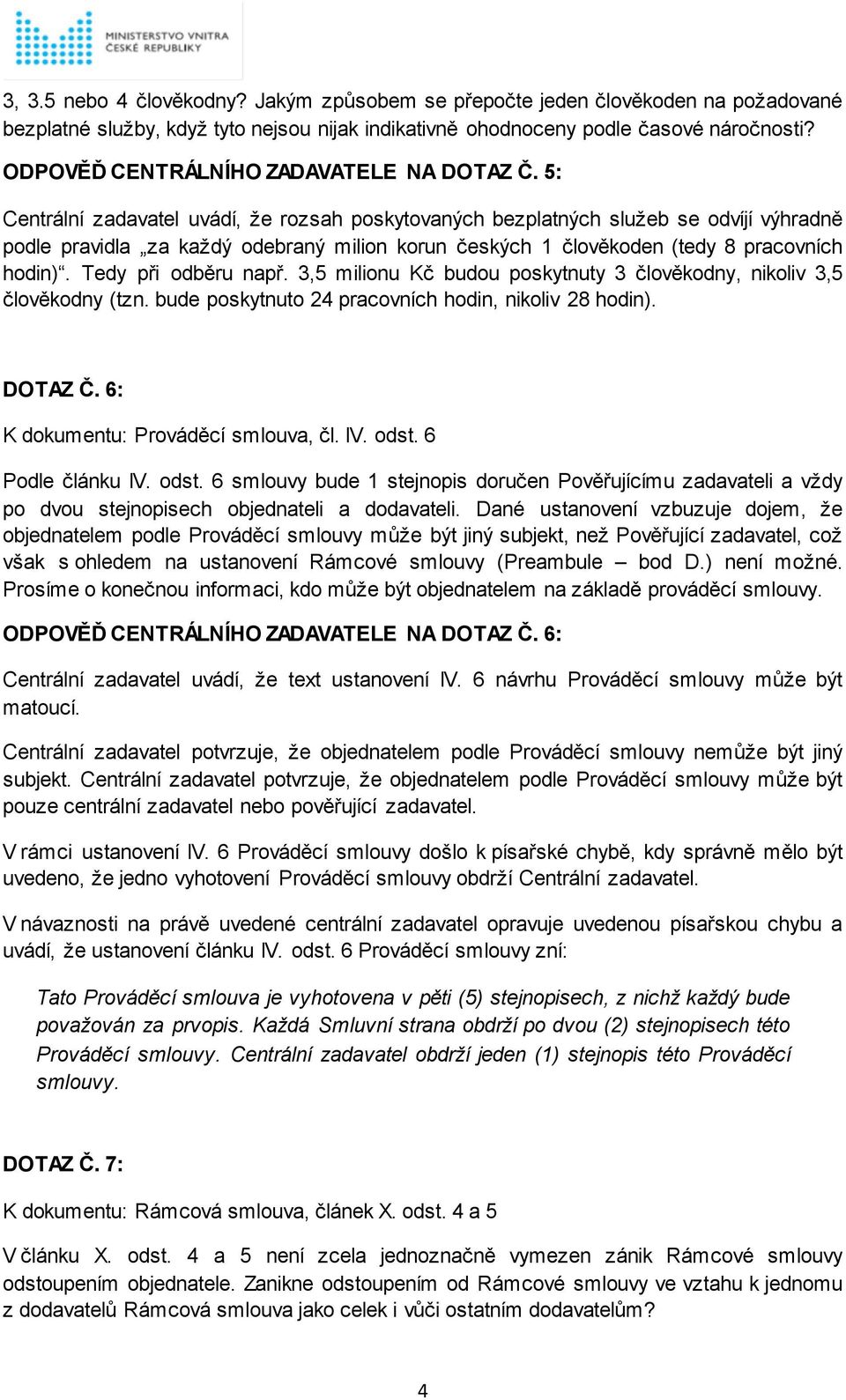 5: Centrální zadavatel uvádí, že rozsah poskytovaných bezplatných služeb se odvíjí výhradně podle pravidla za každý odebraný milion korun českých 1 člověkoden (tedy 8 pracovních hodin).