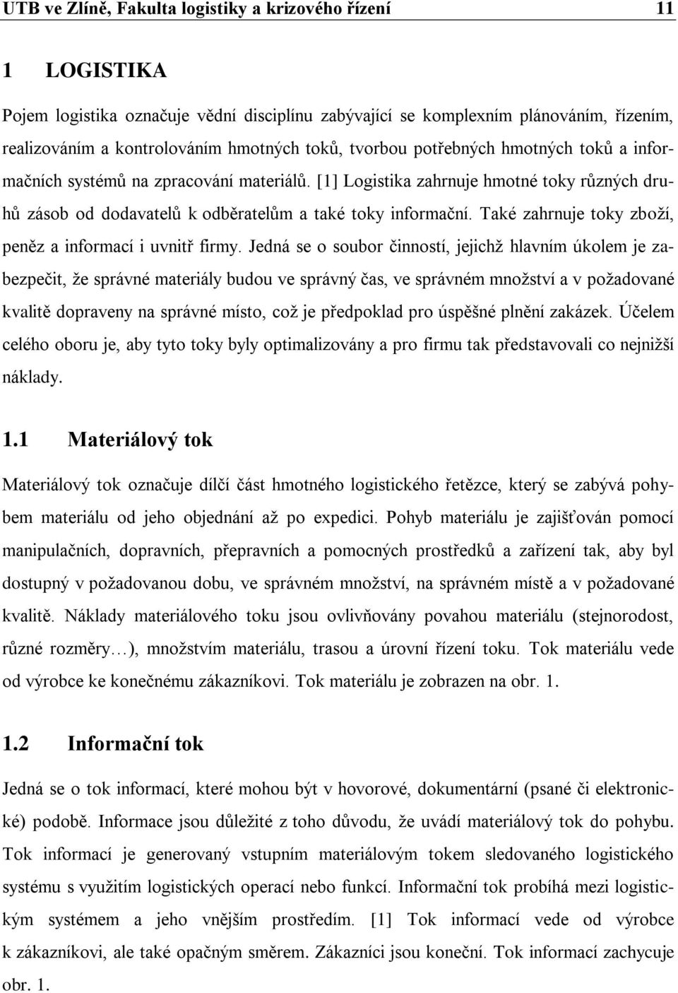 Také zahrnuje toky zboží, peněz a informací i uvnitř firmy.