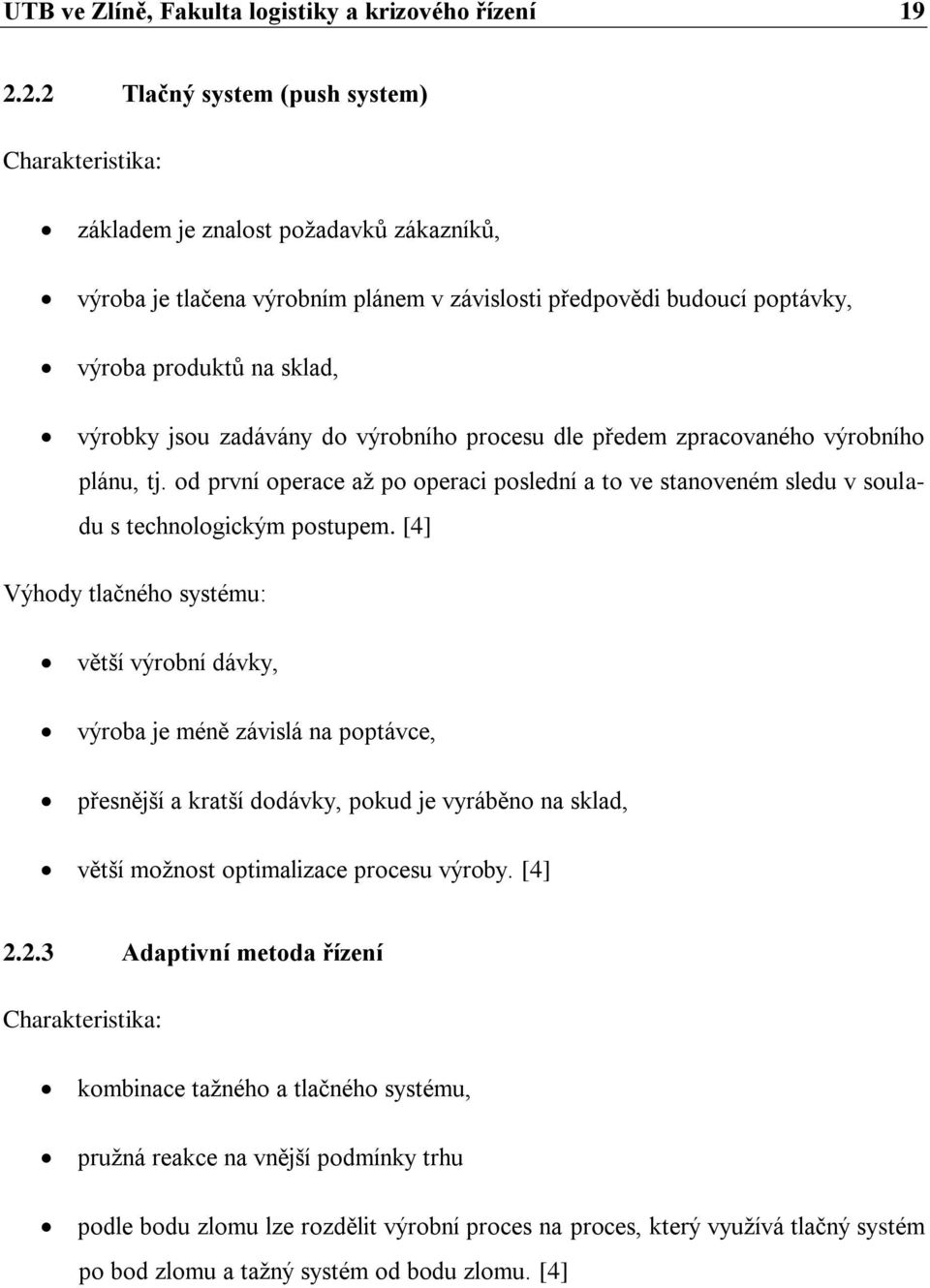 jsou zadávány do výrobního procesu dle předem zpracovaného výrobního plánu, tj. od první operace až po operaci poslední a to ve stanoveném sledu v souladu s technologickým postupem.