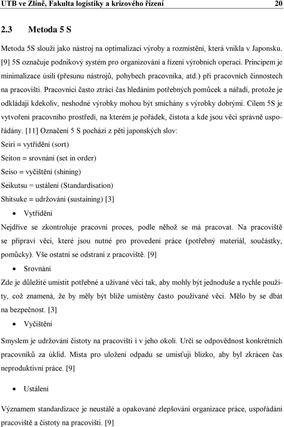 Pracovníci často ztrácí čas hledáním potřebných pomůcek a nářadí, protože je odkládají kdekoliv, neshodné výrobky mohou být smíchány s výrobky dobrými.