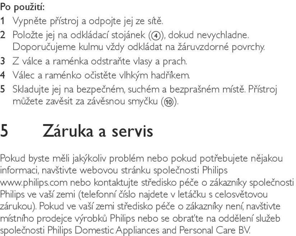 5 Záruka a servis Pokud byste měli jakýkoliv problém nebo pokud potřebujete nějakou informaci, navštivte webovou stránku společnosti Philips www.philips.