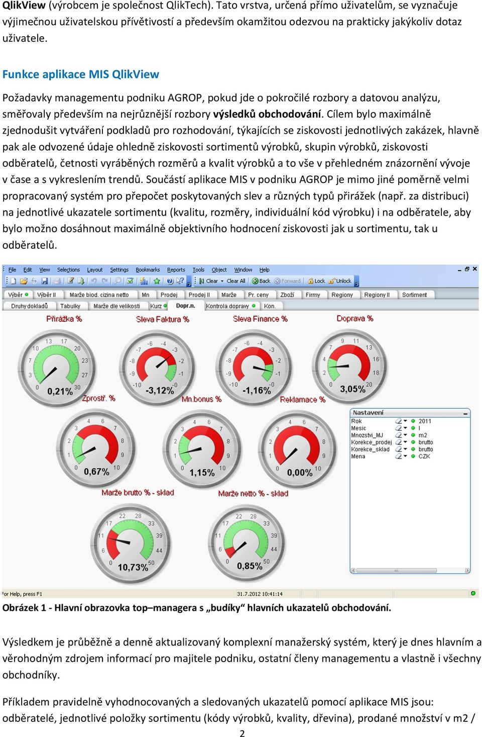 Funkce aplikace MIS QlikView Požadavky managementu podniku AGROP, pokud jde o pokročilé rozbory a datovou analýzu, směřovaly především na nejrůznější rozbory výsledků obchodování.