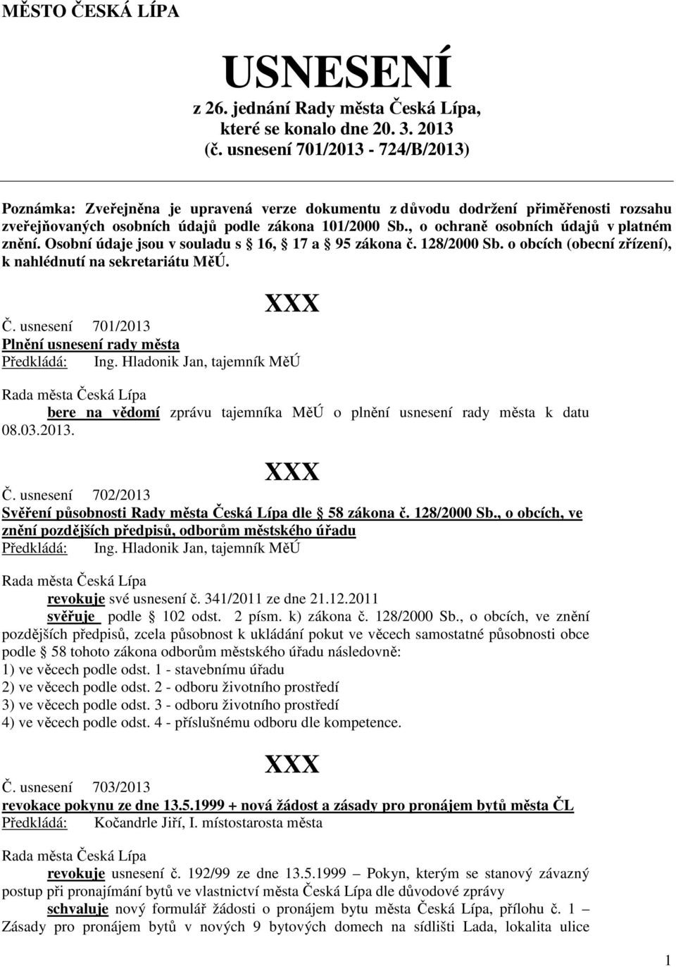 , o ochraně osobních údajů v platném znění. Osobní údaje jsou v souladu s 16, 17 a 95 zákona č. 128/2000 Sb. o obcích (obecní zřízení), k nahlédnutí na sekretariátu MěÚ. Č.