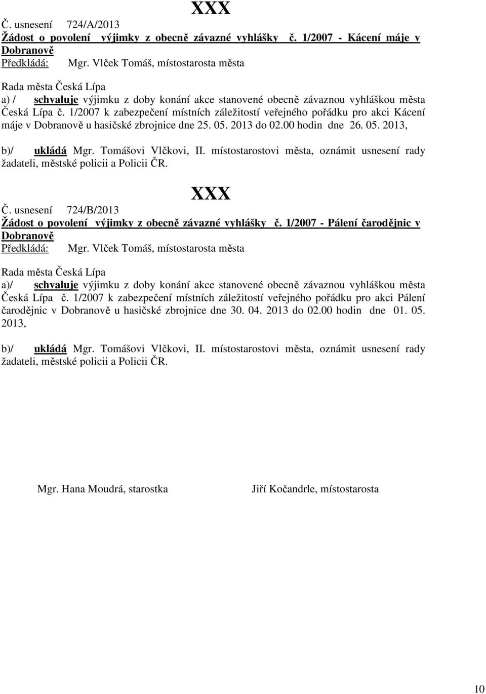 1/2007 k zabezpečení místních záležitostí veřejného pořádku pro akci Kácení máje v Dobranově u hasičské zbrojnice dne 25. 05. 2013 do 02.00 hodin dne 26. 05. 2013, b)/ ukládá Mgr.