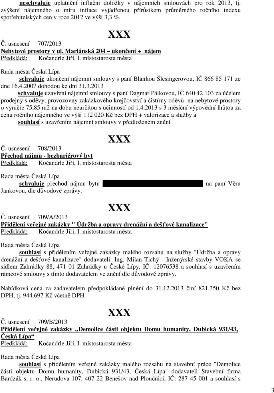 Mariánská 204 ukončení + nájem schvaluje ukončení nájemní smlouvy s paní Blankou Šlesingerovou, IČ 866 85 171 ze dne 16.4.2007 dohodou ke dni 31