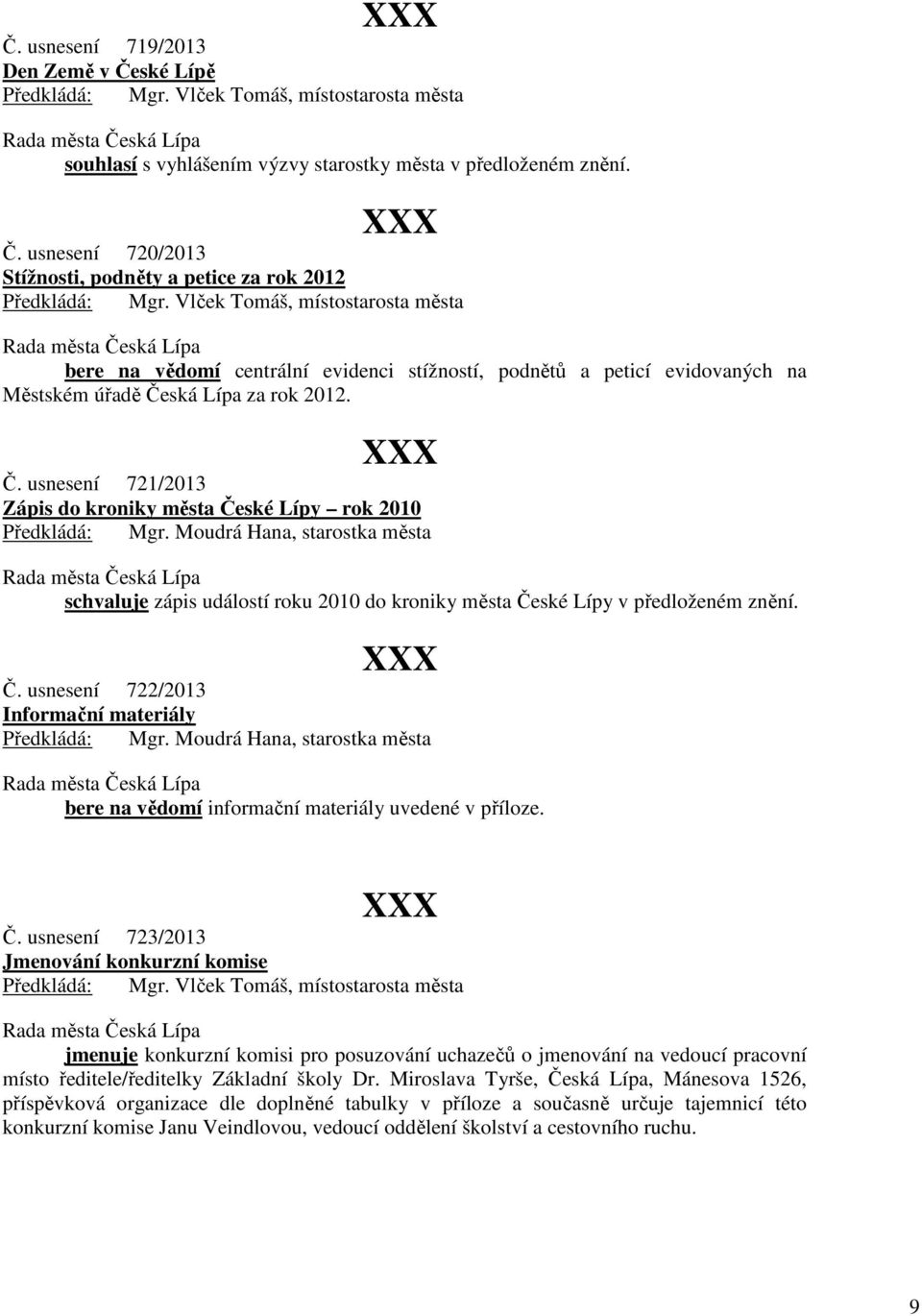 usnesení 720/2013 Stížnosti, podněty a petice za rok 2012 bere na vědomí centrální evidenci stížností, podnětů a peticí evidovaných na Městském úřadě Če