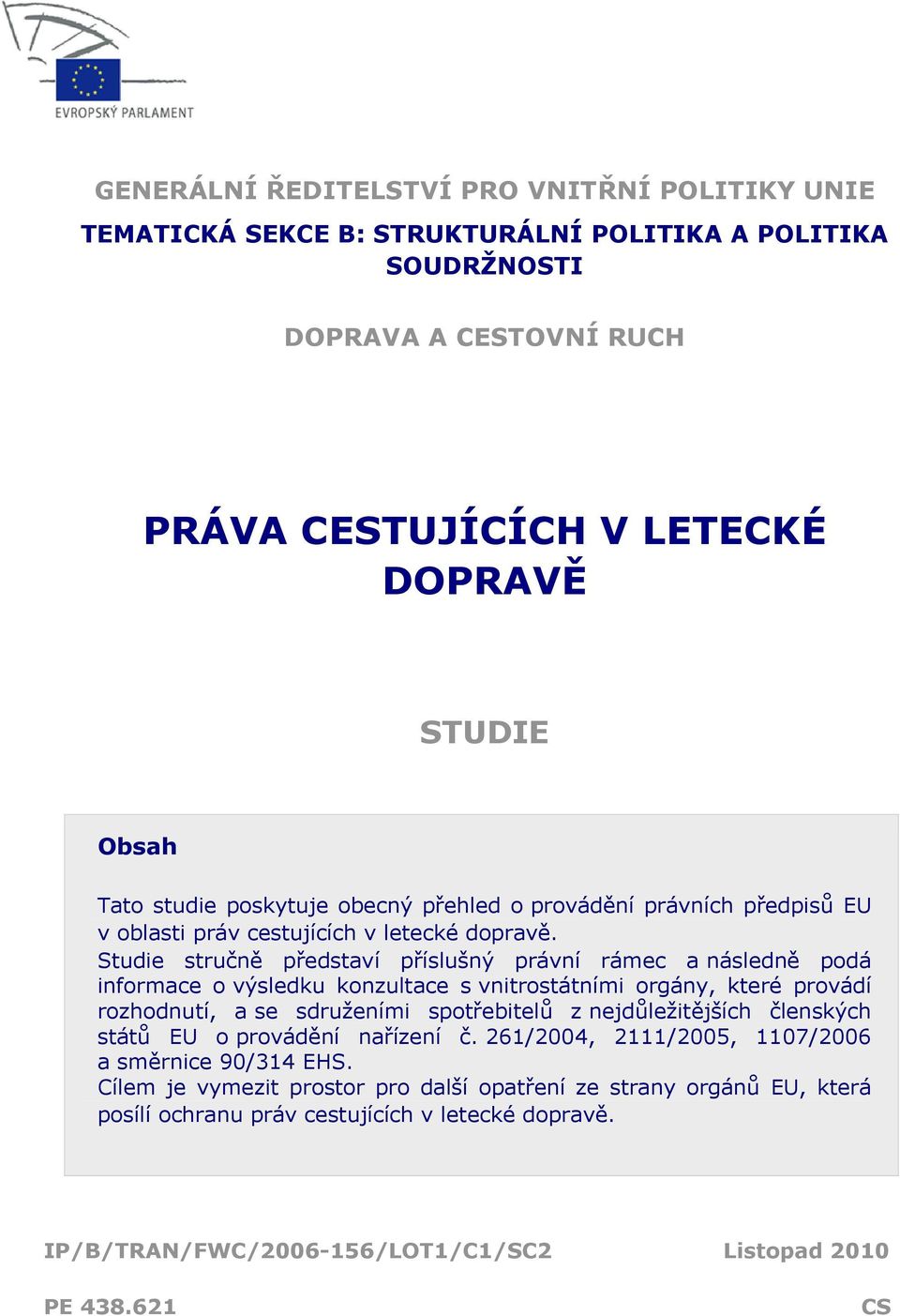 Studie stručně představí příslušný právní rámec a následně podá informace o výsledku konzultace s vnitrostátními orgány, které provádí rozhodnutí, a se sdruženími spotřebitelů z nejdůležitějších