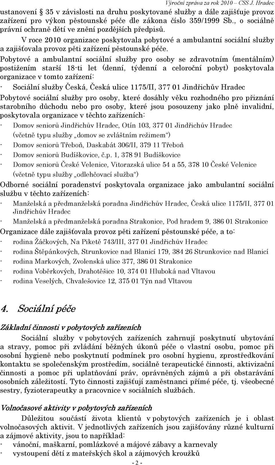 Pobytové a ambulantní sociální služby pro osoby se zdravotním (mentálním) postižením starší 18-ti let (denní, týdenní a celoroční pobyt) poskytovala organizace v tomto zařízení: - Sociální služby