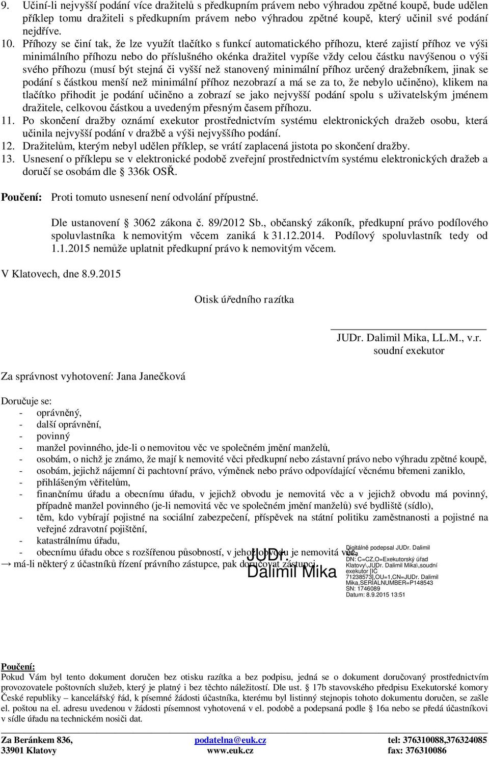 Příhozy se činí tak, že lze využít tlačítko s funkcí automatického příhozu, které zajistí příhoz ve výši minimálního příhozu nebo do příslušného okénka dražitel vypíše vždy celou částku navýšenou o