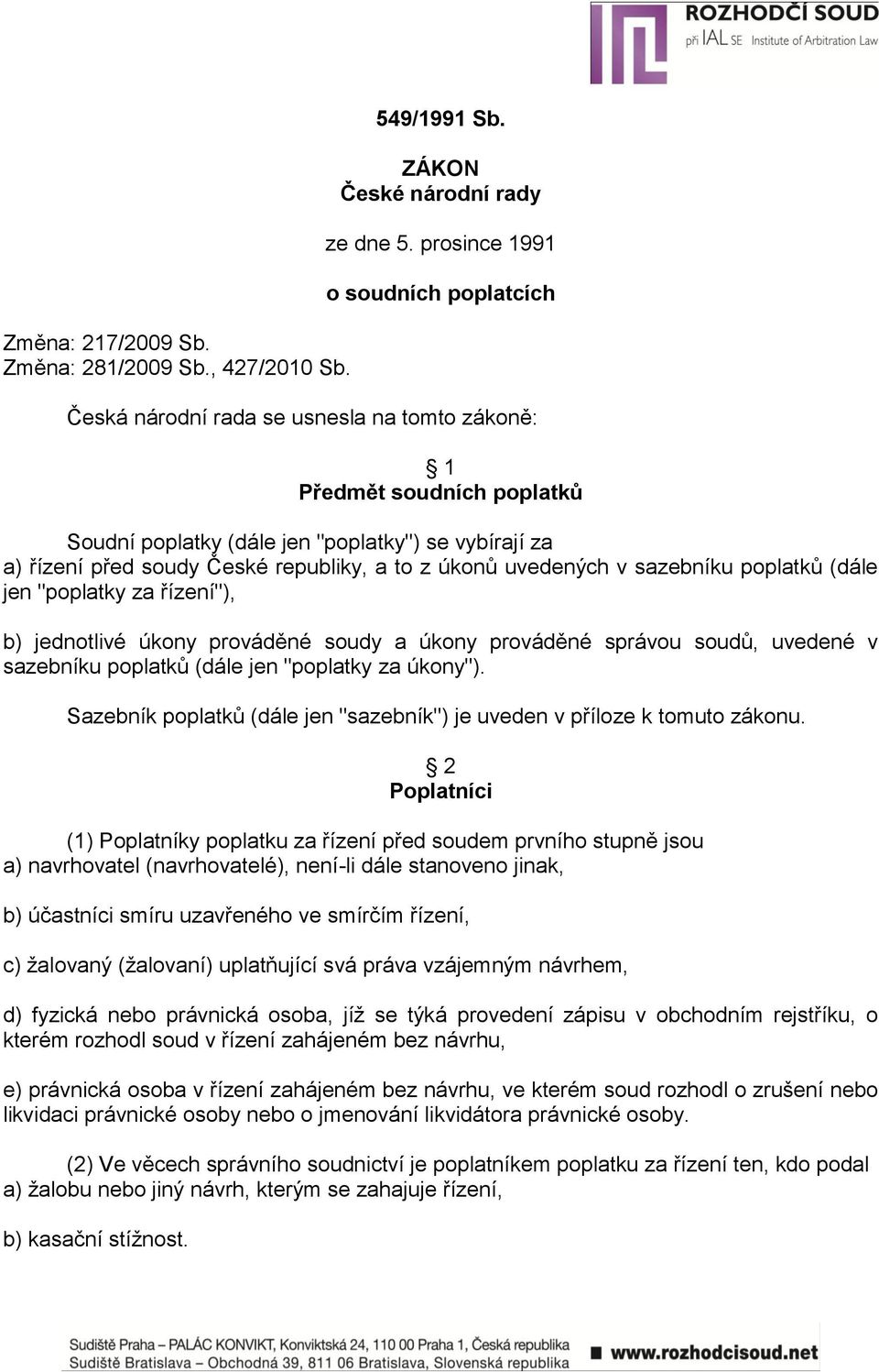 republiky, a to z úkonů uvedených v sazebníku poplatků (dále jen "poplatky za řízení"), b) jednotlivé úkony prováděné soudy a úkony prováděné správou soudů, uvedené v sazebníku poplatků (dále jen