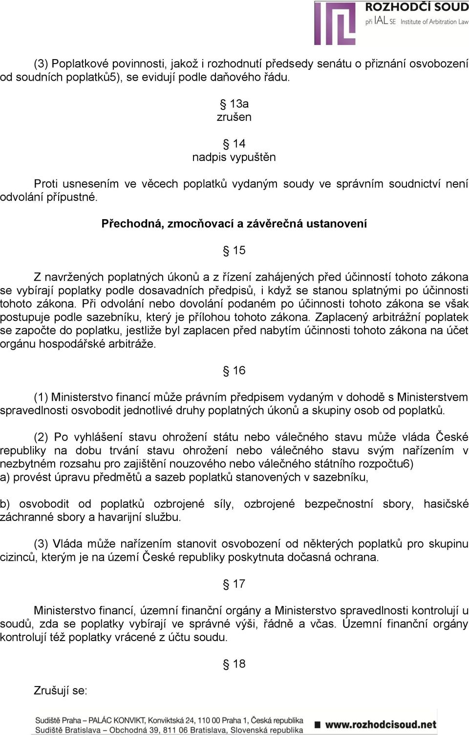 Přechodná, zmocňovací a závěrečná ustanovení 15 Z navržených poplatných úkonů a z řízení zahájených před účinností tohoto zákona se vybírají poplatky podle dosavadních předpisů, i když se stanou