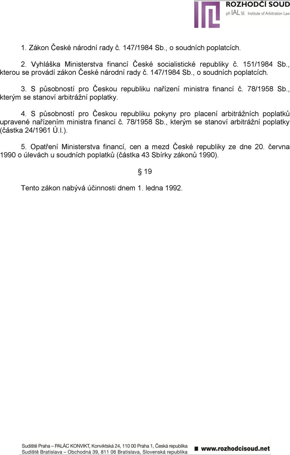 , kterým se stanoví arbitrážní poplatky. 4. S působností pro Českou republiku pokyny pro placení arbitrážních poplatků upravené nařízením ministra financí č. 78/1958 Sb.