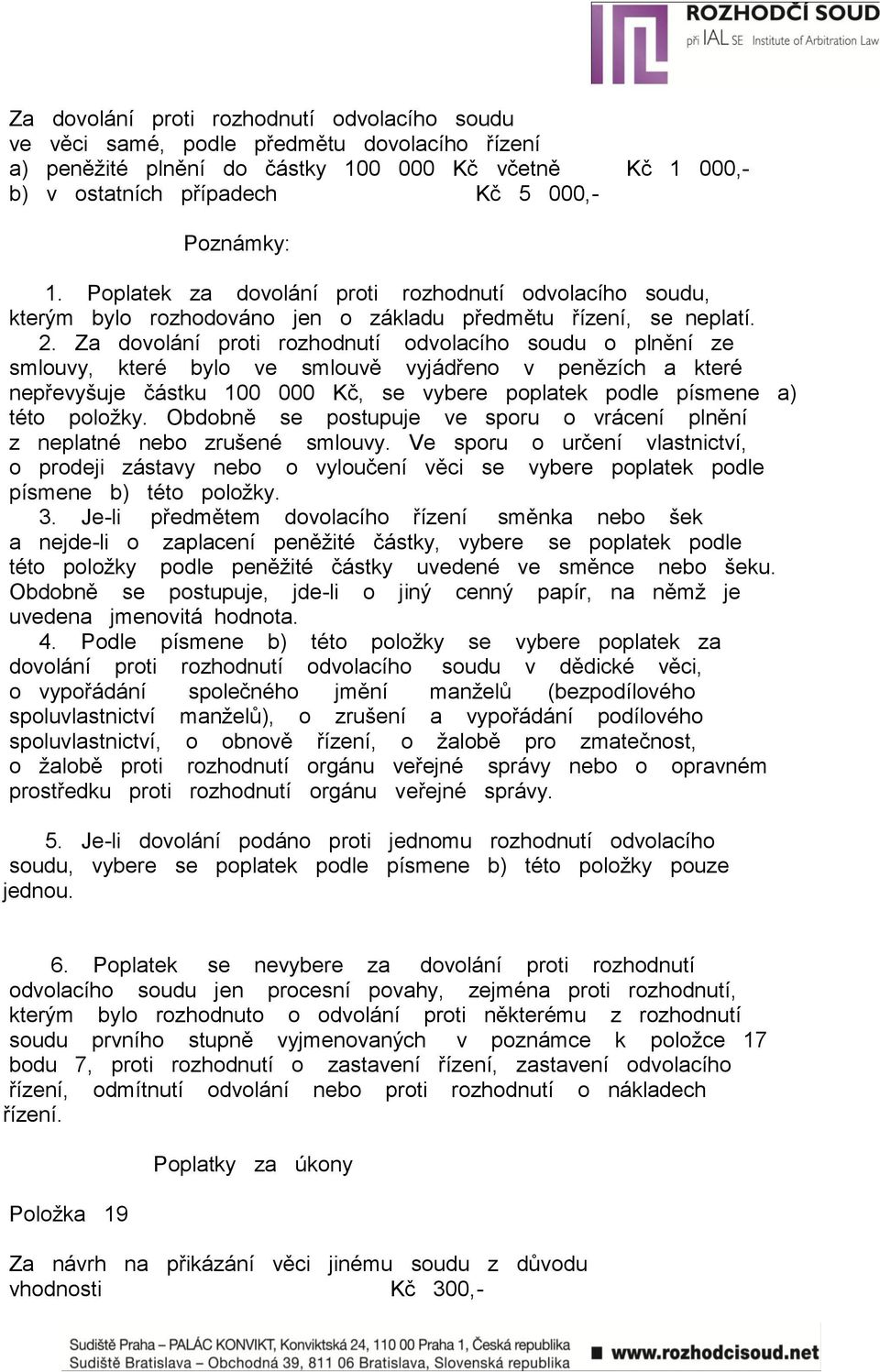 Za dovolání proti rozhodnutí odvolacího soudu o plnění ze smlouvy, které bylo ve smlouvě vyjádřeno v penězích a které nepřevyšuje částku 100 000 Kč, se vybere poplatek podle písmene a) této položky.