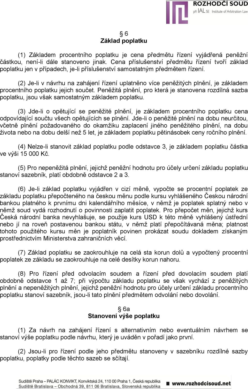 (2) Je-li v návrhu na zahájení řízení uplatněno více peněžitých plnění, je základem procentního poplatku jejich součet.