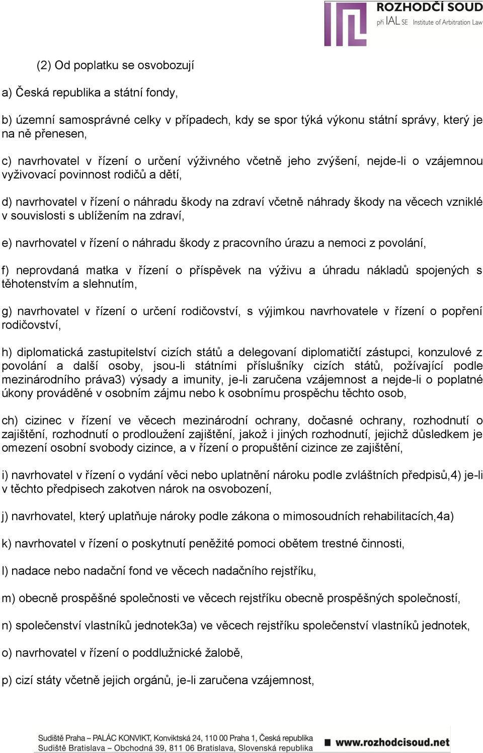 ublížením na zdraví, e) navrhovatel v řízení o náhradu škody z pracovního úrazu a nemoci z povolání, f) neprovdaná matka v řízení o příspěvek na výživu a úhradu nákladů spojených s těhotenstvím a