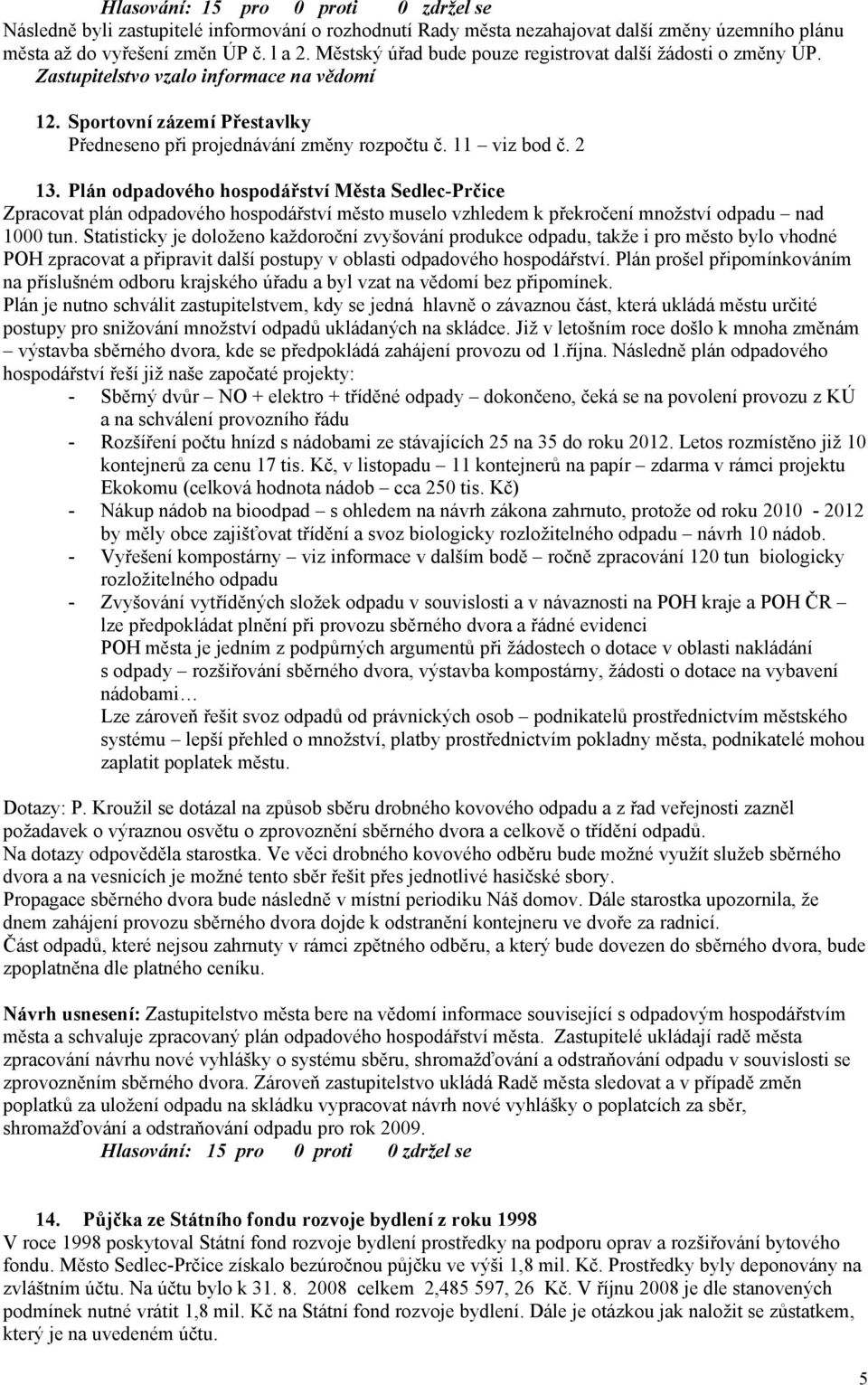 Plán odpadového hospodářství Města Sedlec-Prčice Zpracovat plán odpadového hospodářství město muselo vzhledem k překročení množství odpadu nad 1000 tun.