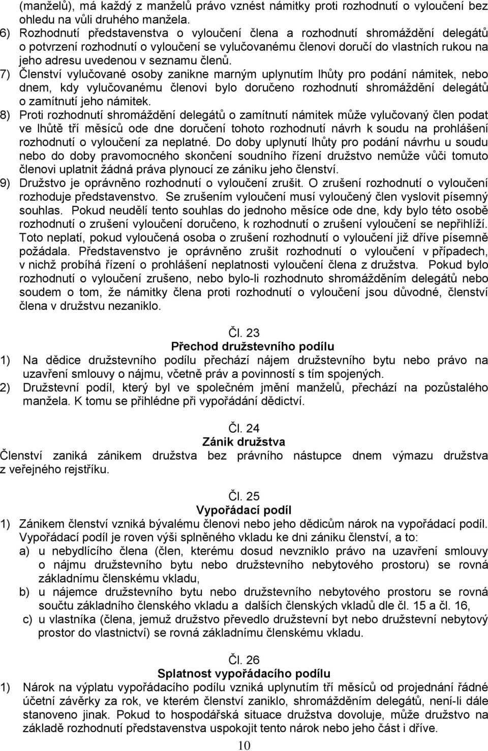 členů. 7) Členství vylučované osoby zanikne marným uplynutím lhůty pro podání námitek, nebo dnem, kdy vylučovanému členovi bylo doručeno rozhodnutí shromáždění delegátů o zamítnutí jeho námitek.