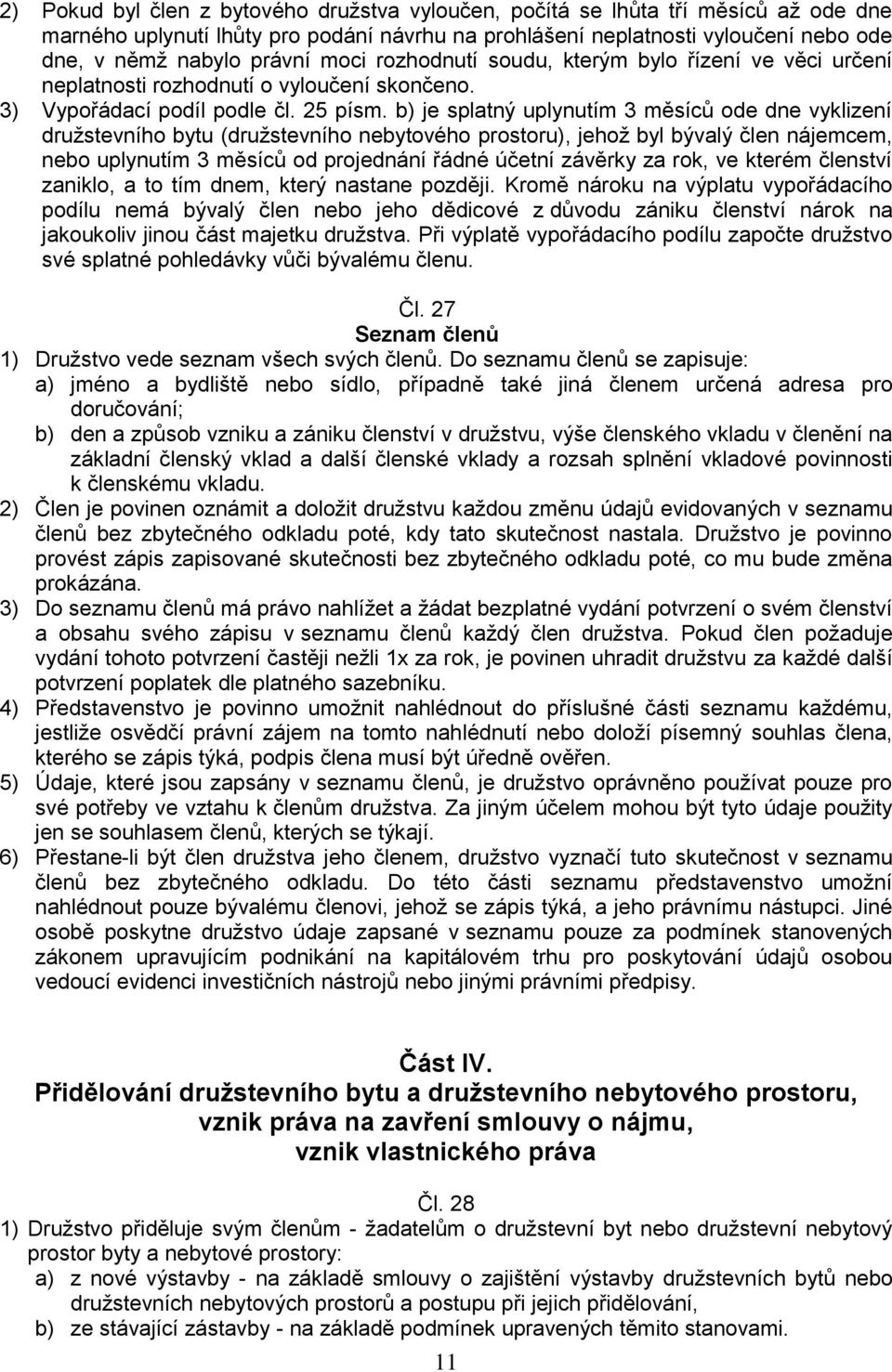 b) je splatný uplynutím 3 měsíců ode dne vyklizení družstevního bytu (družstevního nebytového prostoru), jehož byl bývalý člen nájemcem, nebo uplynutím 3 měsíců od projednání řádné účetní závěrky za