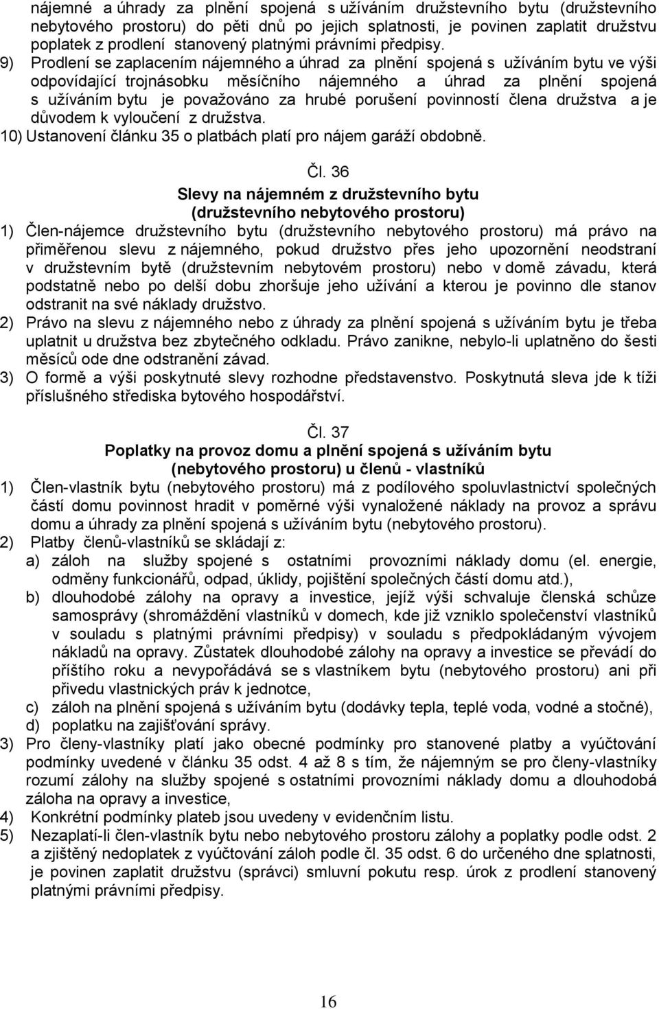 9) Prodlení se zaplacením nájemného a úhrad za plnění spojená s užíváním bytu ve výši odpovídající trojnásobku měsíčního nájemného a úhrad za plnění spojená s užíváním bytu je považováno za hrubé