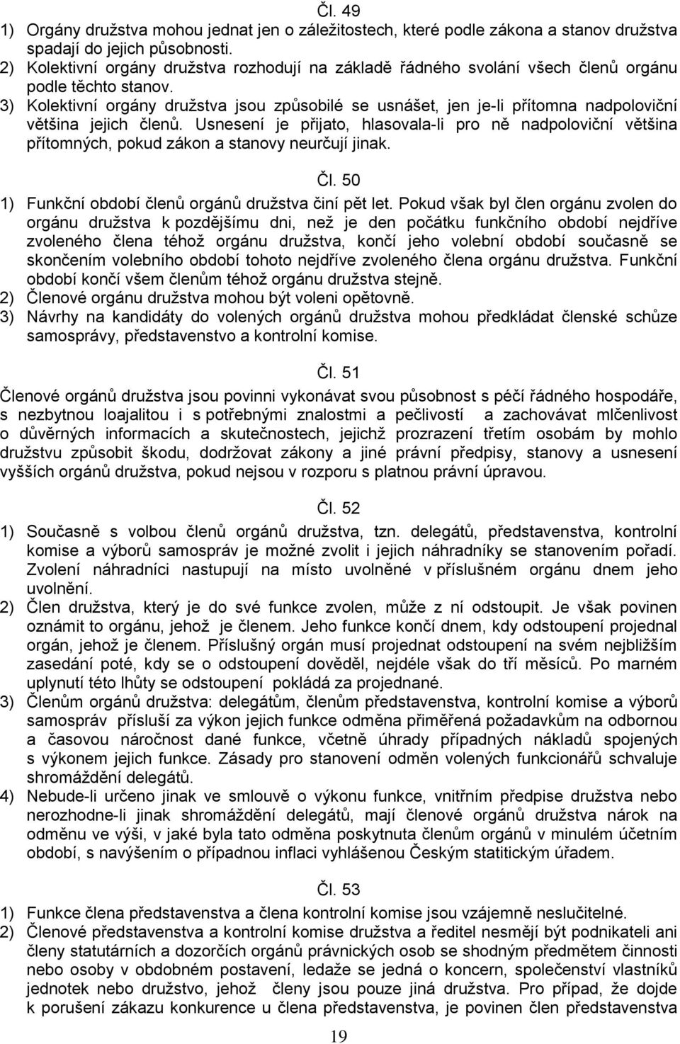 3) Kolektivní orgány družstva jsou způsobilé se usnášet, jen je-li přítomna nadpoloviční většina jejich členů.