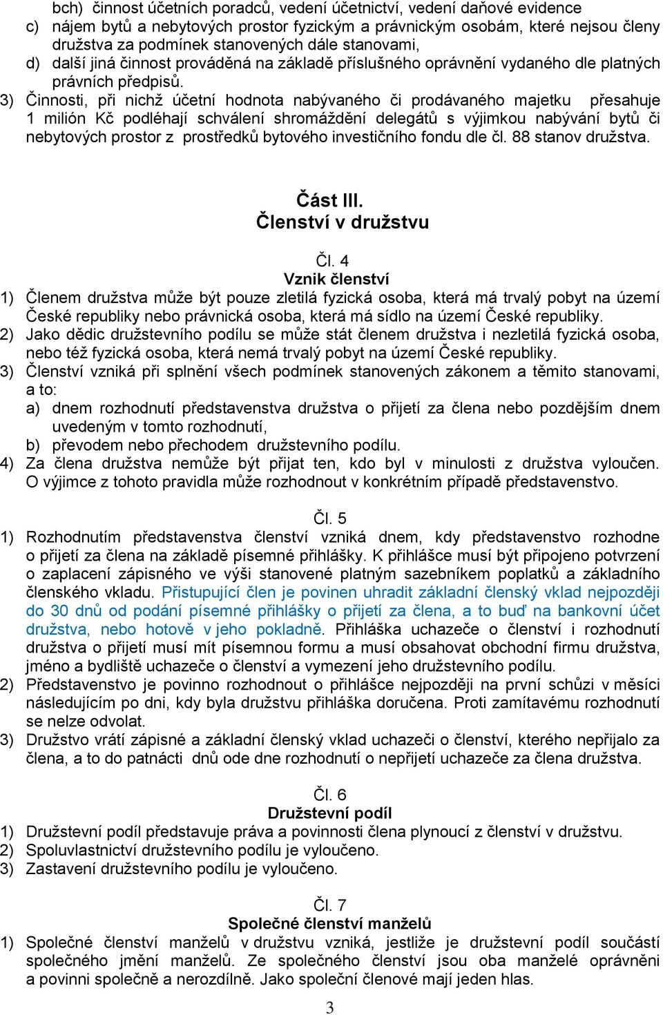 3) Činnosti, při nichž účetní hodnota nabývaného či prodávaného majetku přesahuje 1 milión Kč podléhají schválení shromáždění delegátů s výjimkou nabývání bytů či nebytových prostor z prostředků