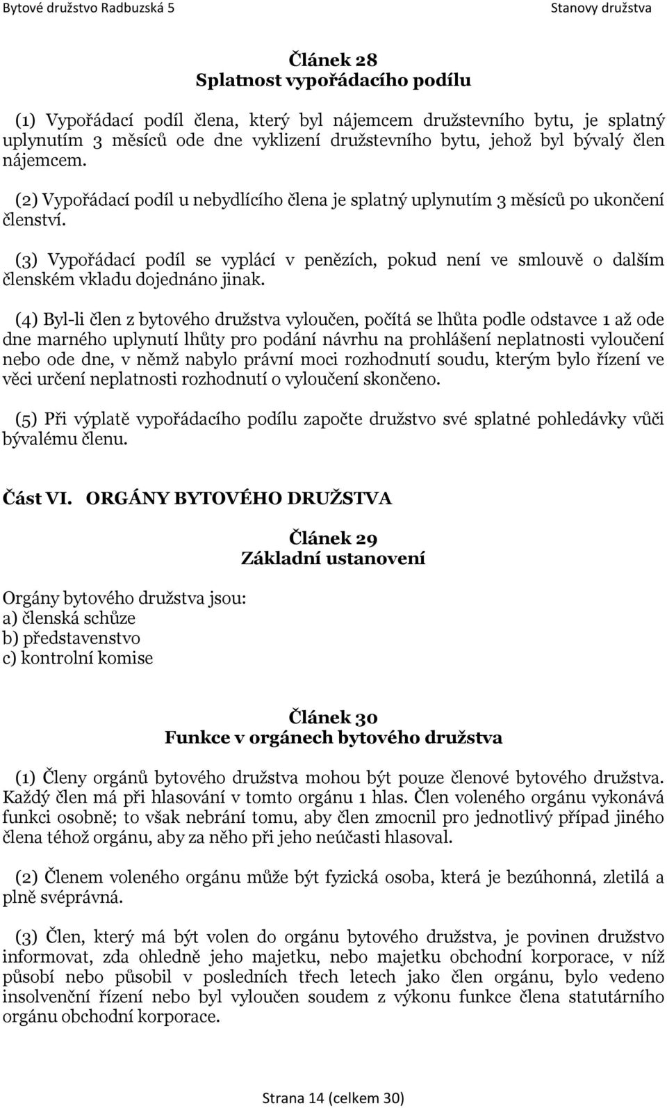 (3) Vypořádací podíl se vyplácí v penězích, pokud není ve smlouvě o dalším členském vkladu dojednáno jinak.