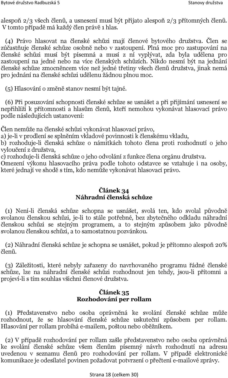 Plná moc pro zastupování na členské schůzi musí být písemná a musí z ní vyplývat, zda byla udělena pro zastoupení na jedné nebo na více členských schůzích.