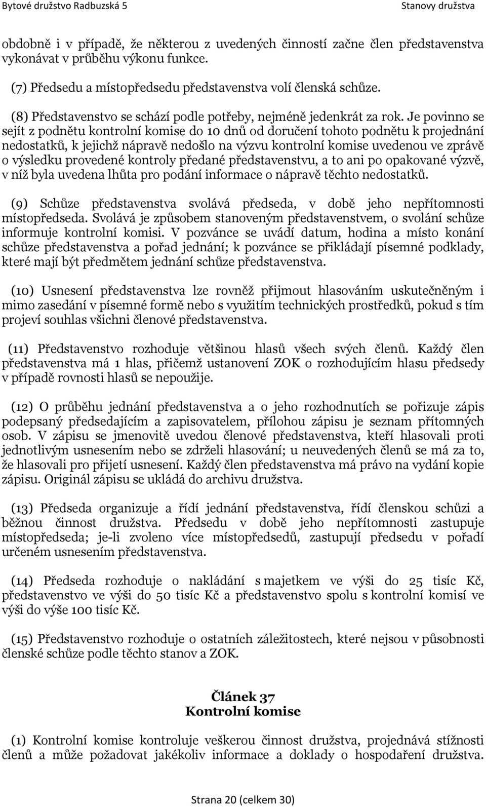 Je povinno se sejít z podnětu kontrolní komise do 10 dnů od doručení tohoto podnětu k projednání nedostatků, k jejichž nápravě nedošlo na výzvu kontrolní komise uvedenou ve zprávě o výsledku