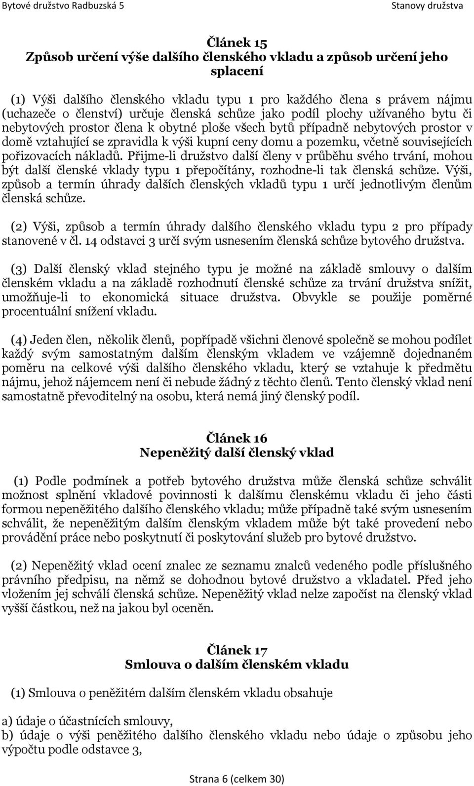 souvisejících pořizovacích nákladů. Přijme-li družstvo další členy v průběhu svého trvání, mohou být další členské vklady typu 1 přepočítány, rozhodne-li tak členská schůze.