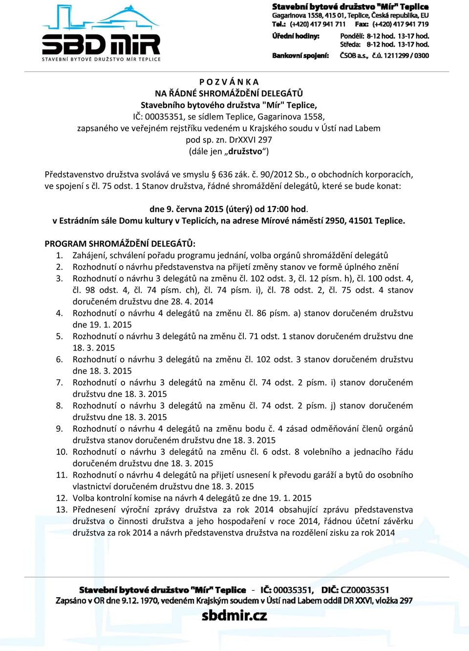 1 Stanov družstva, řádné shromáždění delegátů, které se bude konat: dne 9. června 2015 (úterý) od 17:00 hod. v Estrádním sále Domu kultury v Teplicích, na adrese Mírové náměstí 2950, 41501 Teplice.