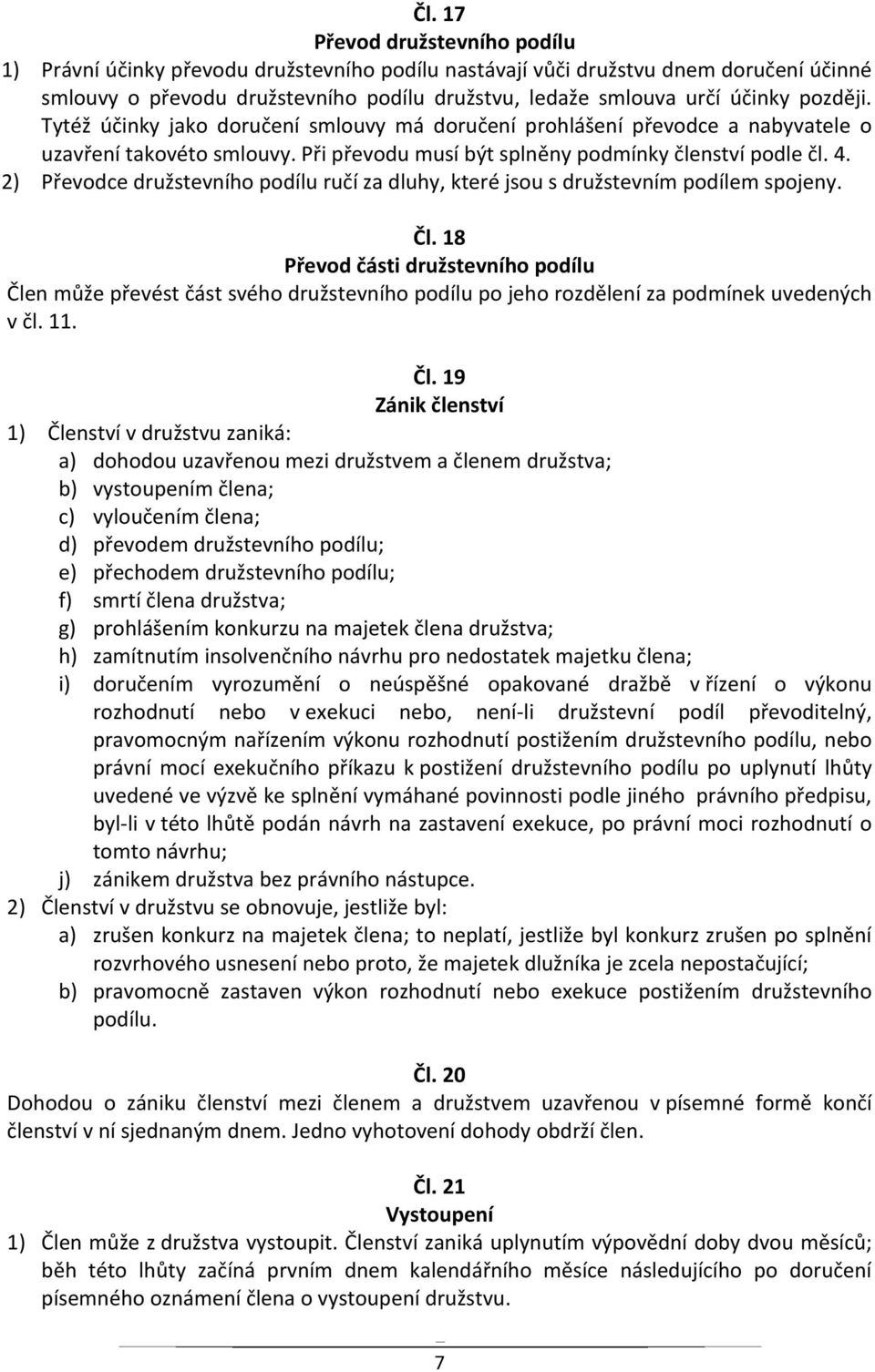 2) Převodce družstevního podílu ručí za dluhy, které jsou s družstevním podílem spojeny. Čl.