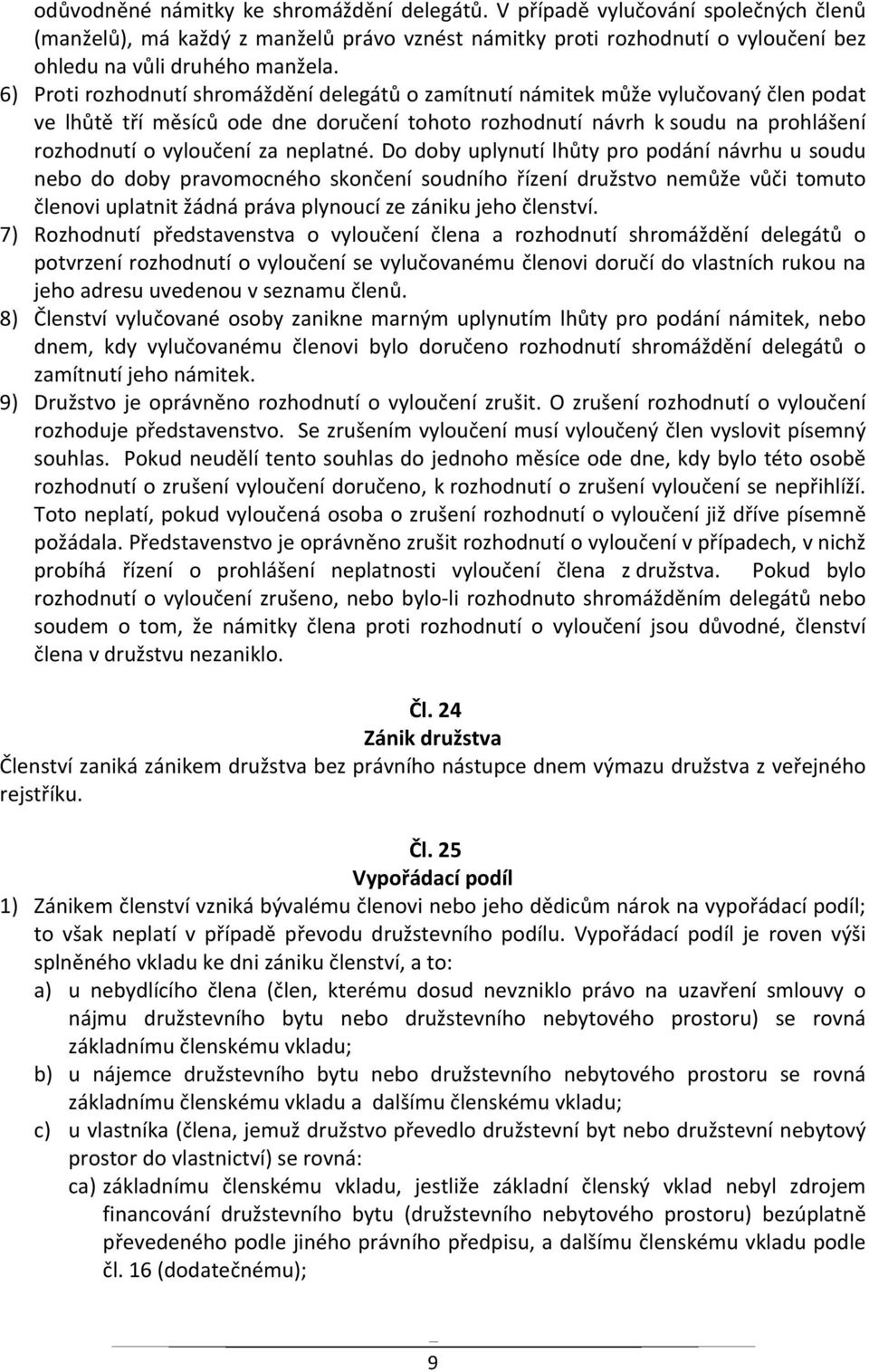 neplatné. Do doby uplynutí lhůty pro podání návrhu u soudu nebo do doby pravomocného skončení soudního řízení družstvo nemůže vůči tomuto členovi uplatnit žádná práva plynoucí ze zániku jeho členství.