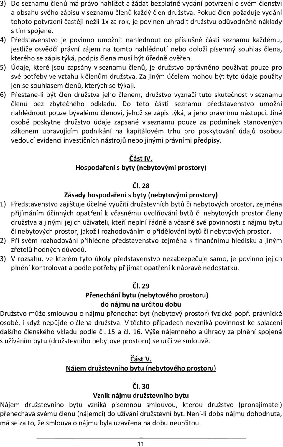 4) Představenstvo je povinno umožnit nahlédnout do příslušné části seznamu každému, jestliže osvědčí právní zájem na tomto nahlédnutí nebo doloží písemný souhlas člena, kterého se zápis týká, podpis