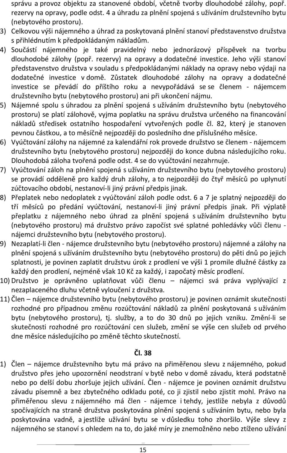 4) Součástí nájemného je také pravidelný nebo jednorázový příspěvek na tvorbu dlouhodobé zálohy (popř. rezervy) na opravy a dodatečné investice.