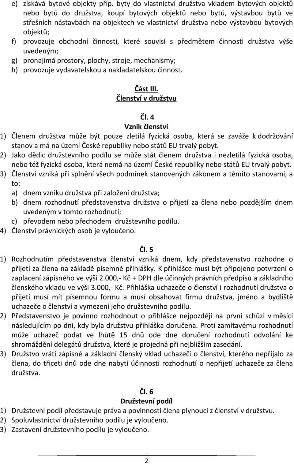 výstavbou bytových objektů; f) provozuje obchodní činnosti, které souvisí s předmětem činnosti družstva výše uvedeným; g) pronajímá prostory, plochy, stroje, mechanismy; h) provozuje vydavatelskou a