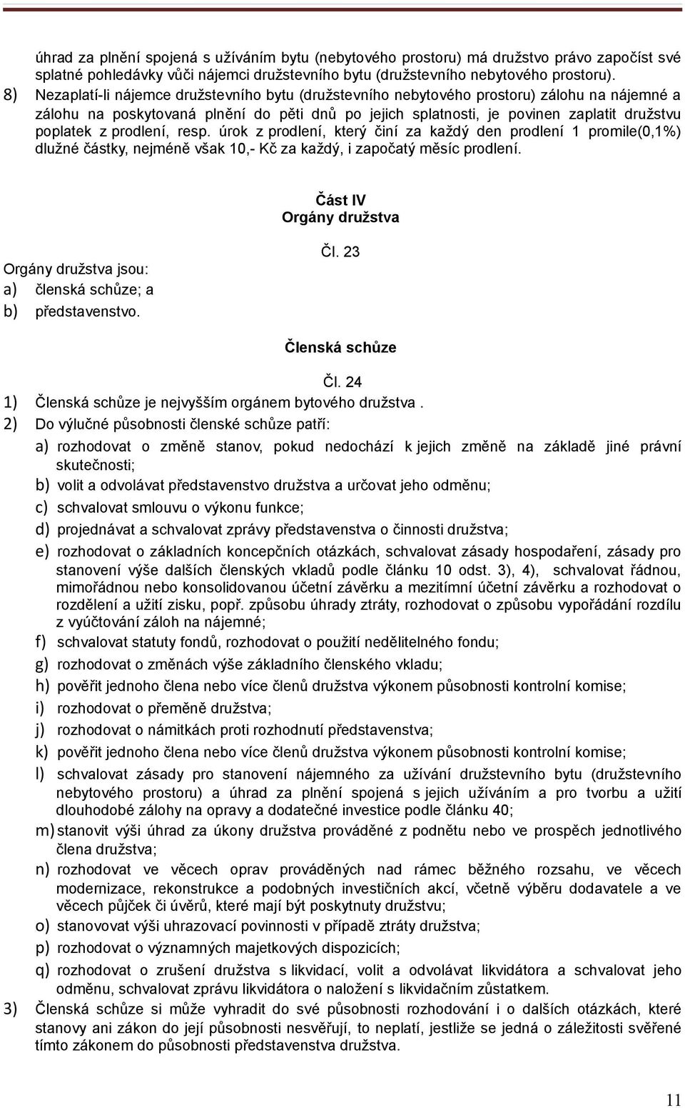 prodlení, resp. úrok z prodlení, který činí za každý den prodlení 1 promile(0,1%) dlužné částky, nejméně však 10,- Kč za každý, i započatý měsíc prodlení.