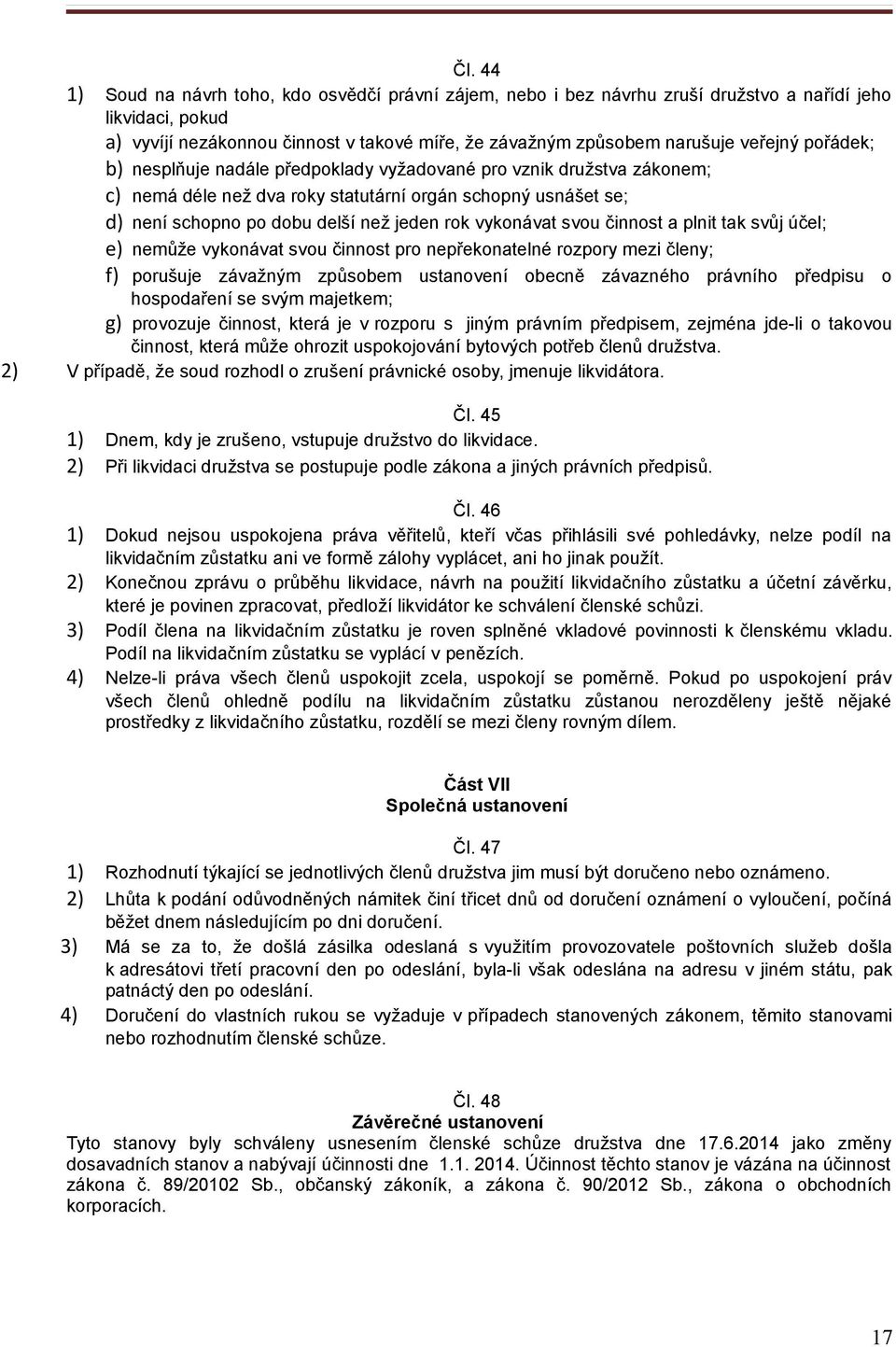 vykonávat svou činnost a plnit tak svůj účel; e) nemůže vykonávat svou činnost pro nepřekonatelné rozpory mezi členy; f) porušuje závažným způsobem ustanovení obecně závazného právního předpisu o