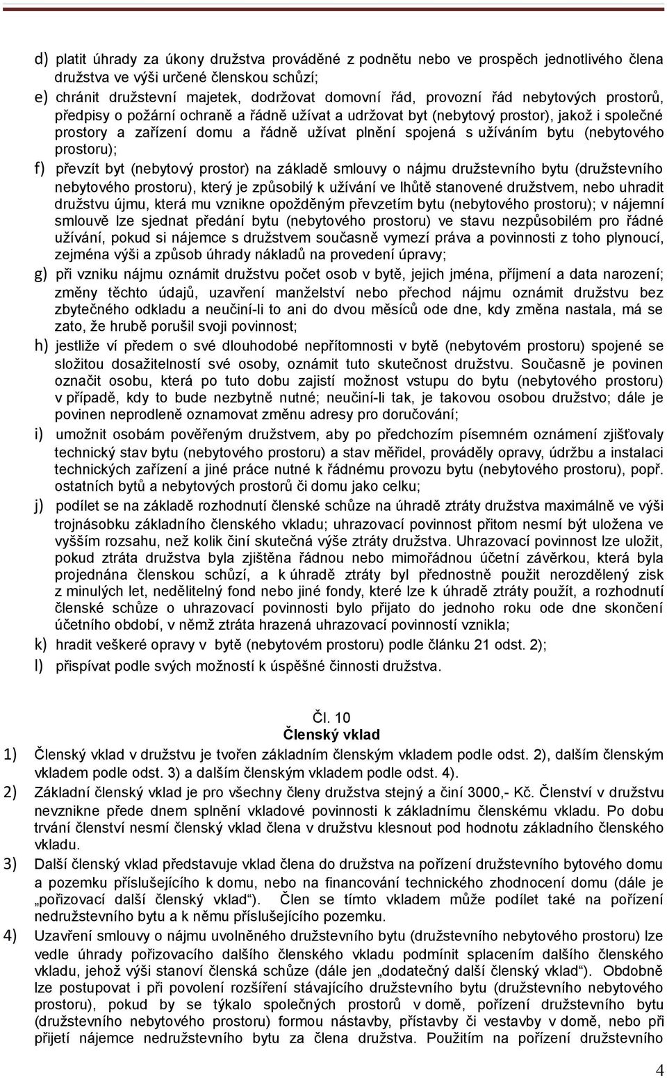 prostoru); f) převzít byt (nebytový prostor) na základě smlouvy o nájmu družstevního bytu (družstevního nebytového prostoru), který je způsobilý k užívání ve lhůtě stanovené družstvem, nebo uhradit