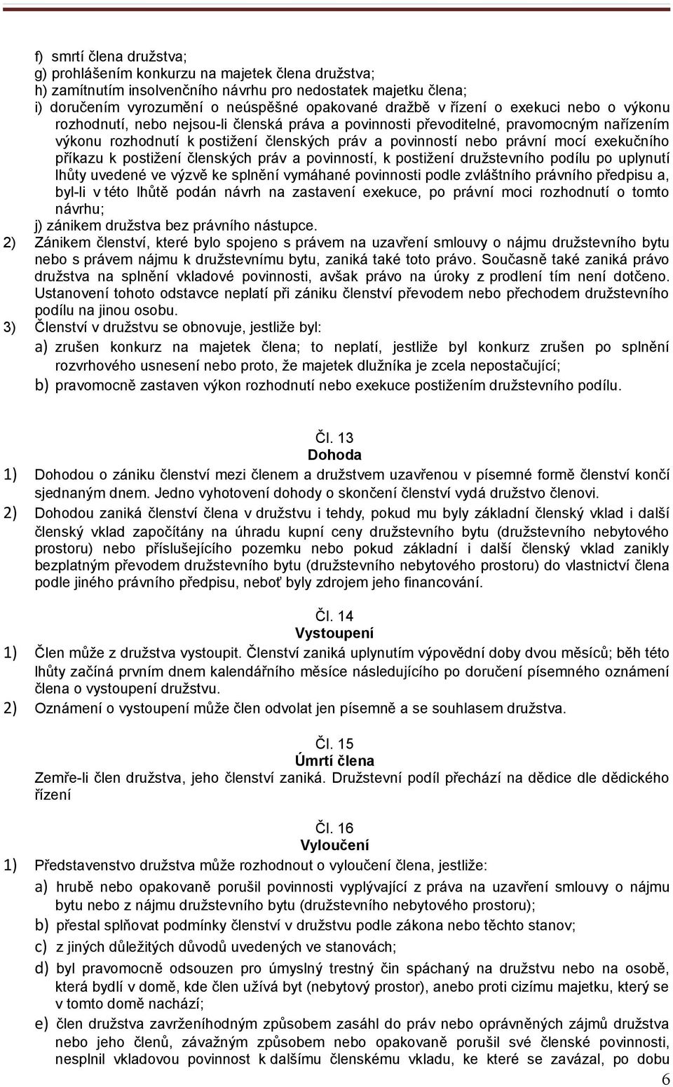 exekučního příkazu k postižení členských práv a povinností, k postižení družstevního podílu po uplynutí lhůty uvedené ve výzvě ke splnění vymáhané povinnosti podle zvláštního právního předpisu a,