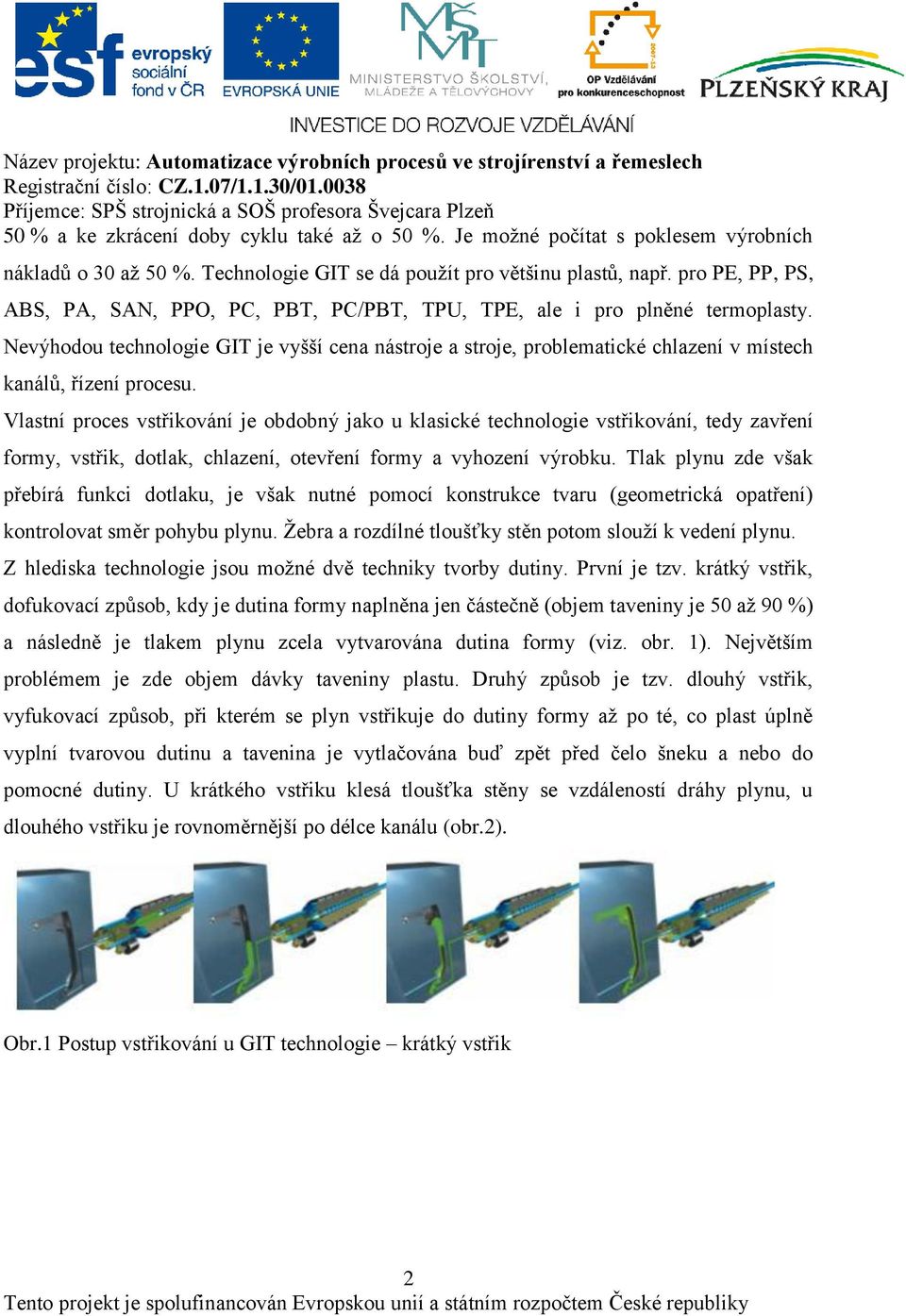 Nevýhodou technologie GIT je vyšší cena nástroje a stroje, problematické chlazení v místech kanálů, řízení procesu.