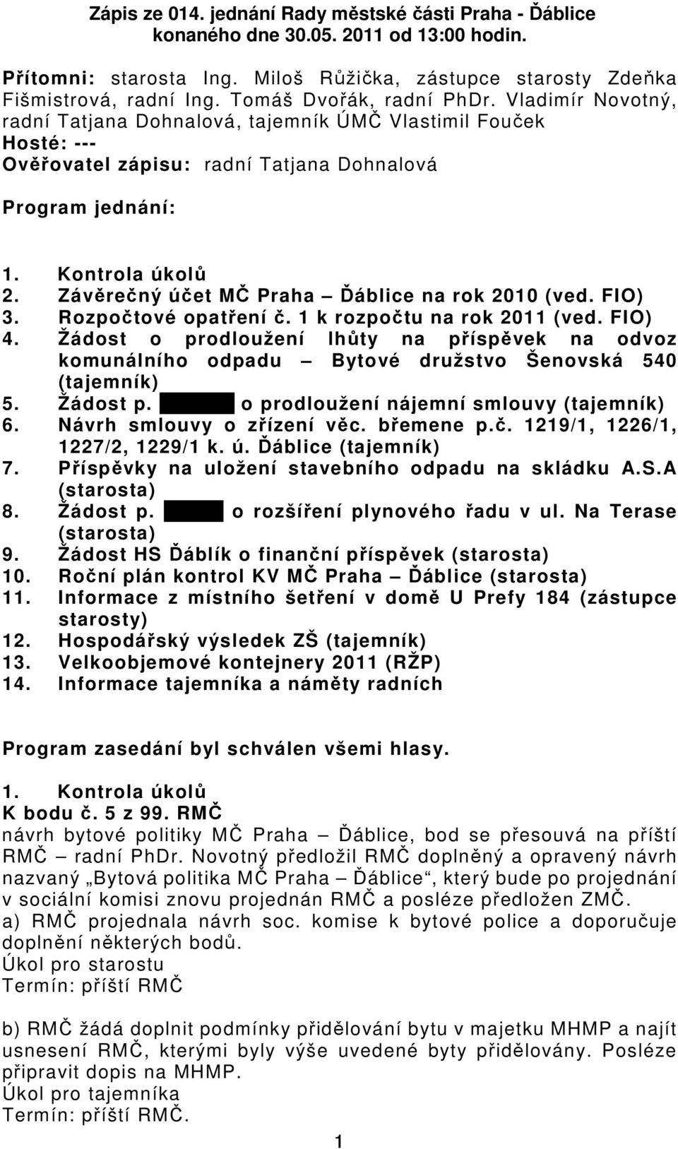 Závěrečný účet MČ Praha Ďáblice na rok 2010 (ved. FIO) 3. Rozpočtové opatření č. 1 k rozpočtu na rok 2011 (ved. FIO) 4.