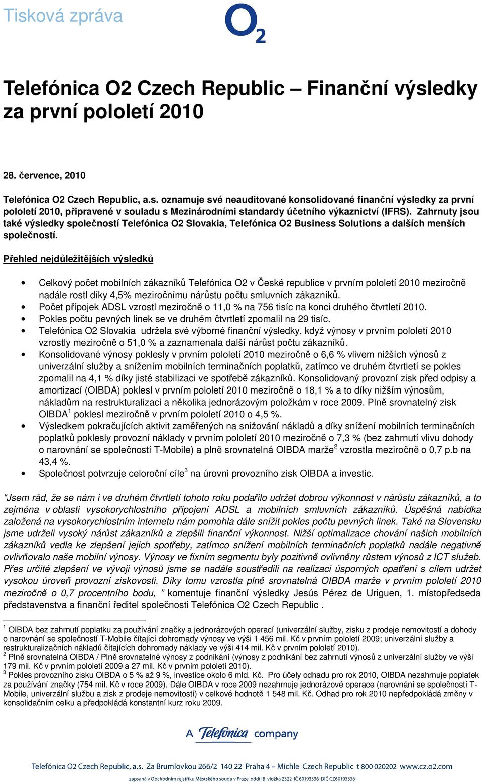 Přehled nejdůležitějších výsledků Celkový počet mobilních zákazníků Telefónica O2 v České republice v prvním pololetí 2010 meziročně nadále rostl díky 4,5% meziročnímu nárůstu počtu smluvních